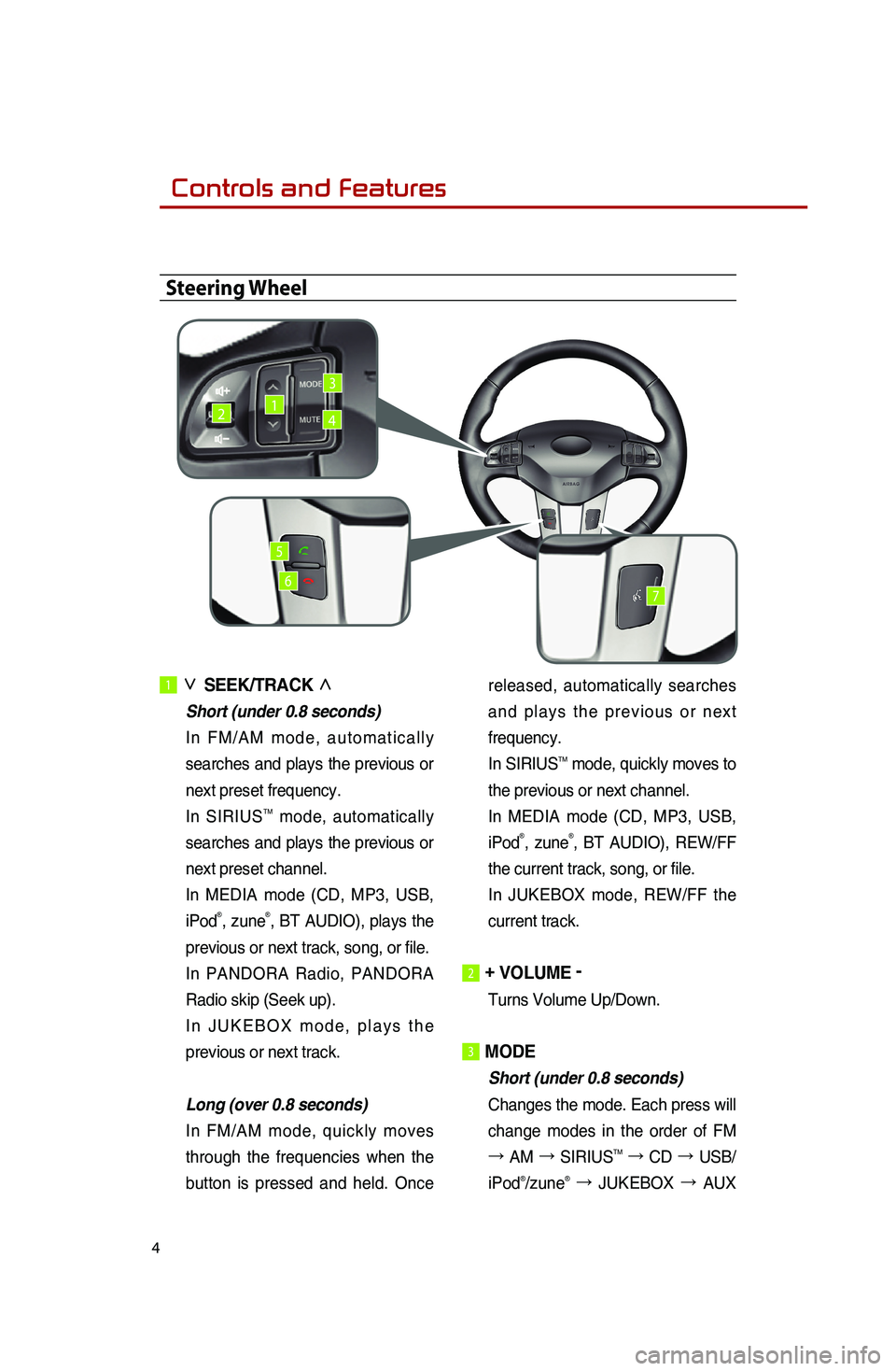 KIA SPORTAGE 2016 Quick Reference Guide 4
1 ∨ SEEK/TRACK ∧
Short (under 0.8 seconds)
In FM/AM mode, automatically
searches and plays the previous or
next preset frequency.
In SIRIUS
TM mode, automatically
searches and plays t KIA SPORTAGE 2016 Quick Reference Guide 4
1 ∨ SEEK/TRACK ∧
Short (under 0.8 seconds)
In FM/AM mode, automatically
searches and plays the previous or
next preset frequency.
In SIRIUS
TM mode, automatically
searches and plays t
