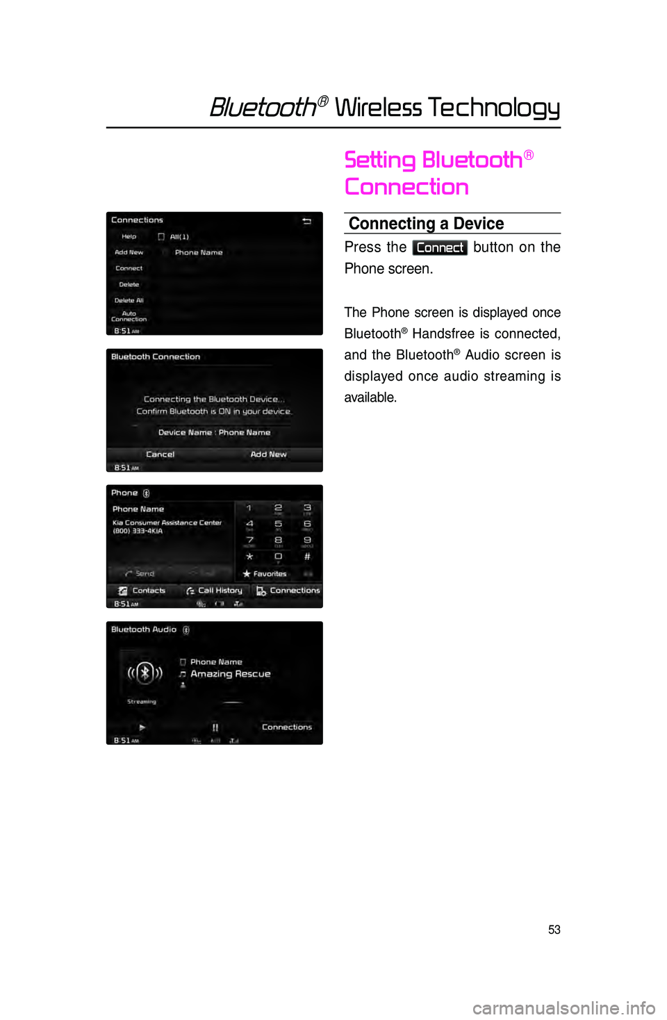 KIA SPORTAGE 2016 Navigation System Quick Reference Guide 53
Bluetooth® Wireless Technology
Setting Bluetooth®
Connection
Connecting a Device
Press the Connect button on the
Phone screen.
The Phone s\breen is displayed on\be
Bluetooth
® Handsfree KIA SPORTAGE 2016 Navigation System Quick Reference Guide 53
Bluetooth® Wireless Technology
Setting Bluetooth®
Connection
Connecting a Device
Press the Connect button on the
Phone screen.
The Phone s\breen is displayed on\be
Bluetooth
® Handsfree