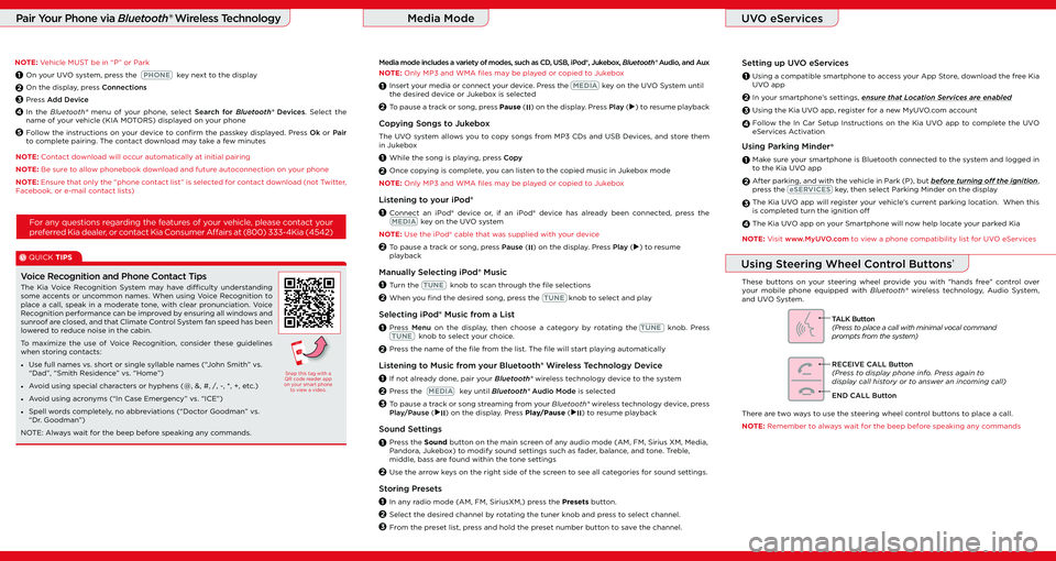 KIA SPORTAGE 2016  Quick Start Guide with UVO link Using Parking Minder°
Make sure your smartphone is Bluetooth connected to the system and logged in 
to the Kia UVO app
After parking, and with the vehicle in Park (P), but before turning of   the ign