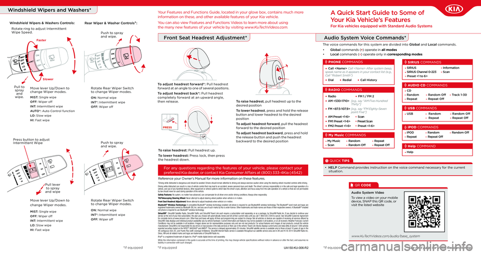 KIA SPORTAGE 2016  Quick Start Guide Base Audio Audio System Voice Commands*
Windshield Wipers and Washers*
UA150-KU-006-R2
Reference your Owner's Manual for more information on these features.
See next page for Voice Recognition tips
For any q