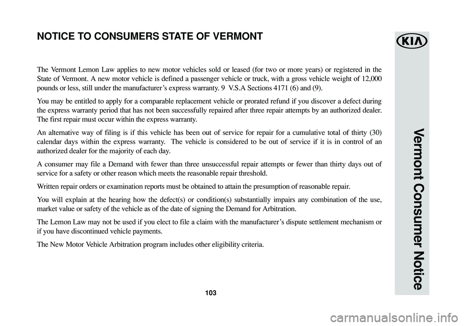 KIA SPORTAGE 2016  Warranty and Consumer Information Guide 103
Vermont Consumer Notice
The Vermont Lemon Law applies to new motor vehicles sold or leased (for two or more years) or registered in the
State of Vermont. A new motor vehicle is defined a passenger