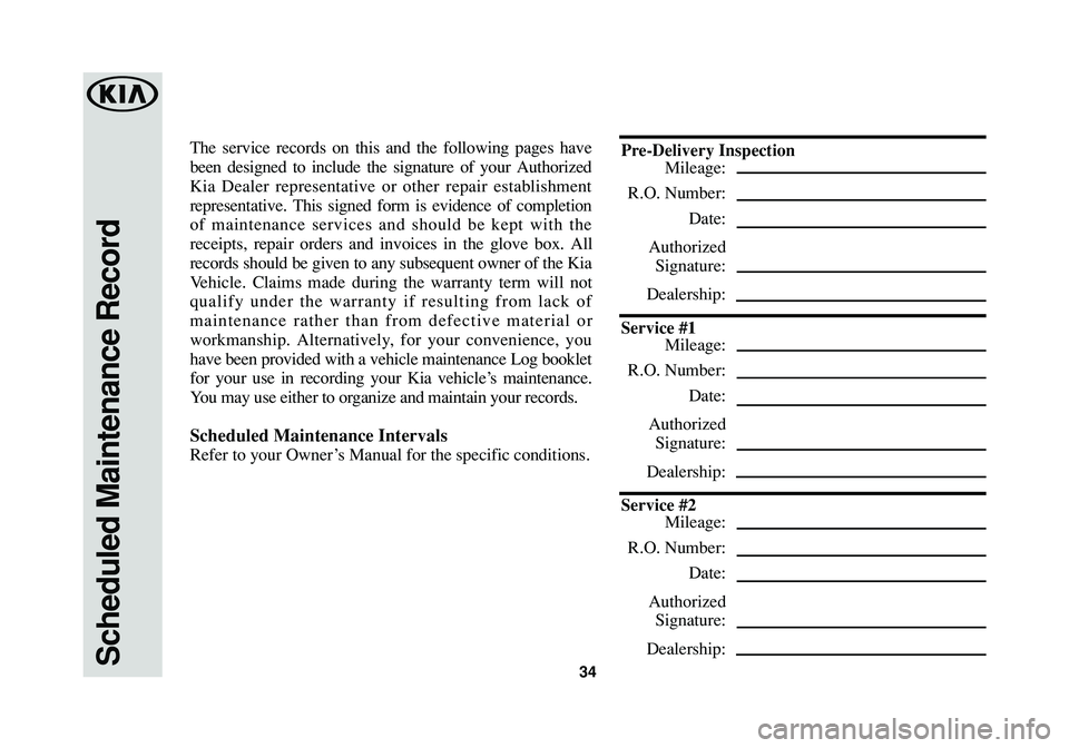 KIA SPORTAGE 2016  Warranty and Consumer Information Guide Scheduled Maintenance Record34
The service records on this and the following pages have
been designed to include the signature of your Authorized
Kia Dealer representative or other repair establishmen