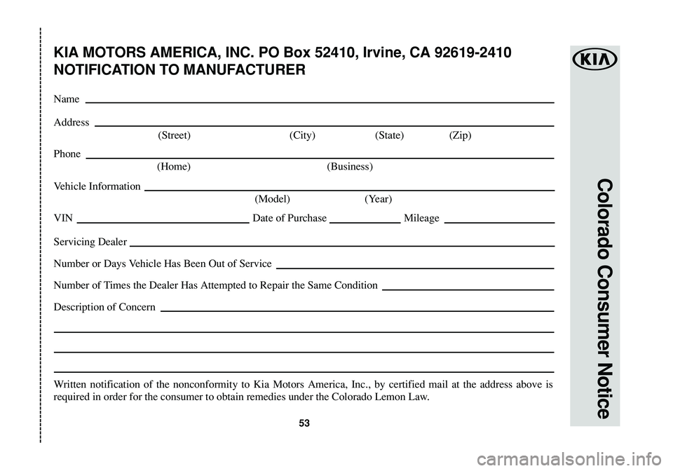 KIA SPORTAGE 2016  Warranty and Consumer Information Guide Colorado Consumer Notice
53
KIA MOTORS AMERICA, INC. PO Box 52410, Irvine, CA 92619-2410
NOTIFICATION TO MANUFACTURER
Name
Address
(Street) (City) (State) (Zip)
Phone
(Home) (Business)
Vehicle Informa