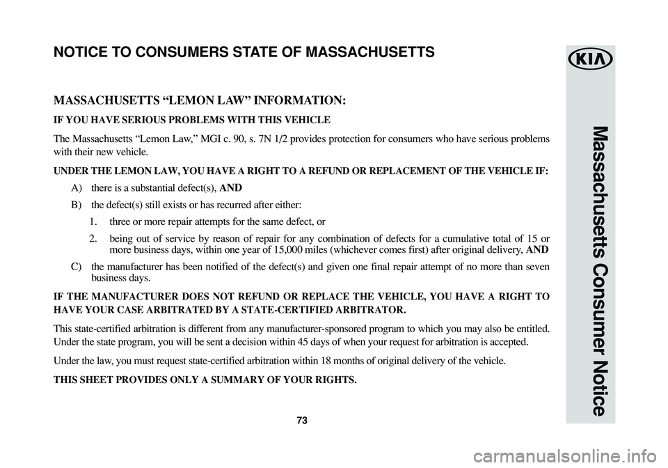 KIA SPORTAGE 2016  Warranty and Consumer Information Guide 73
Massachusetts Consumer Notice
MASSACHUSETTS “LEMON LAW” INFORMATION:
IF YOU HAVE SERIOUS PROBLEMS WITH THIS VEHICLE
The Massachusetts “Lemon Law,” MGI c. 90, s. 7N 1/2 provides protection f