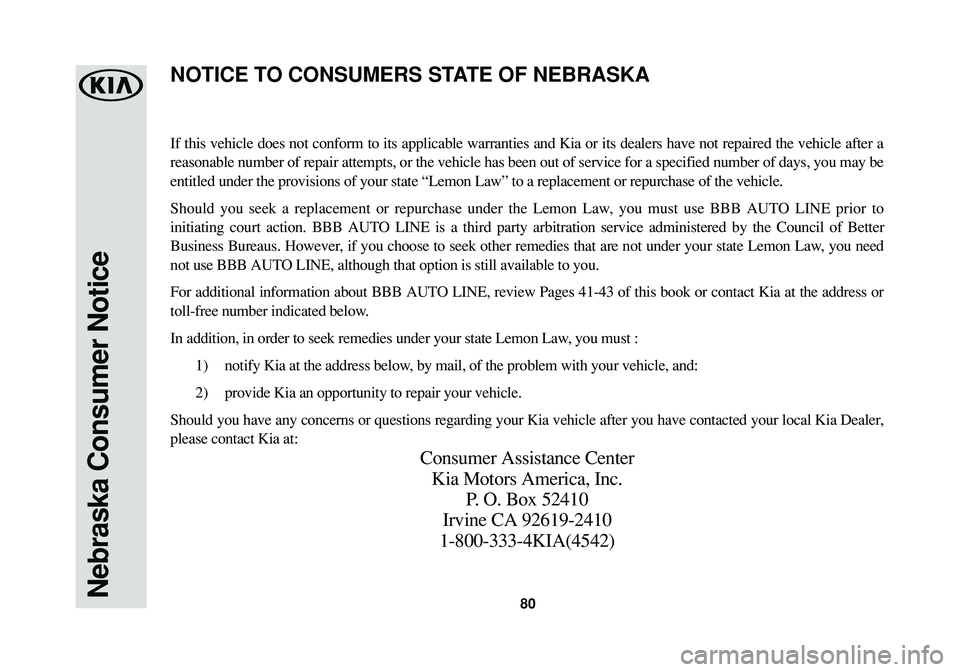 KIA SPORTAGE 2016  Warranty and Consumer Information Guide 80Nebraska Consumer Notice
If this vehicle does not conform to its applicable warranties and Kia or its dealers have not repaired the vehicle after a
reasonable number of repair attempts, or the vehic