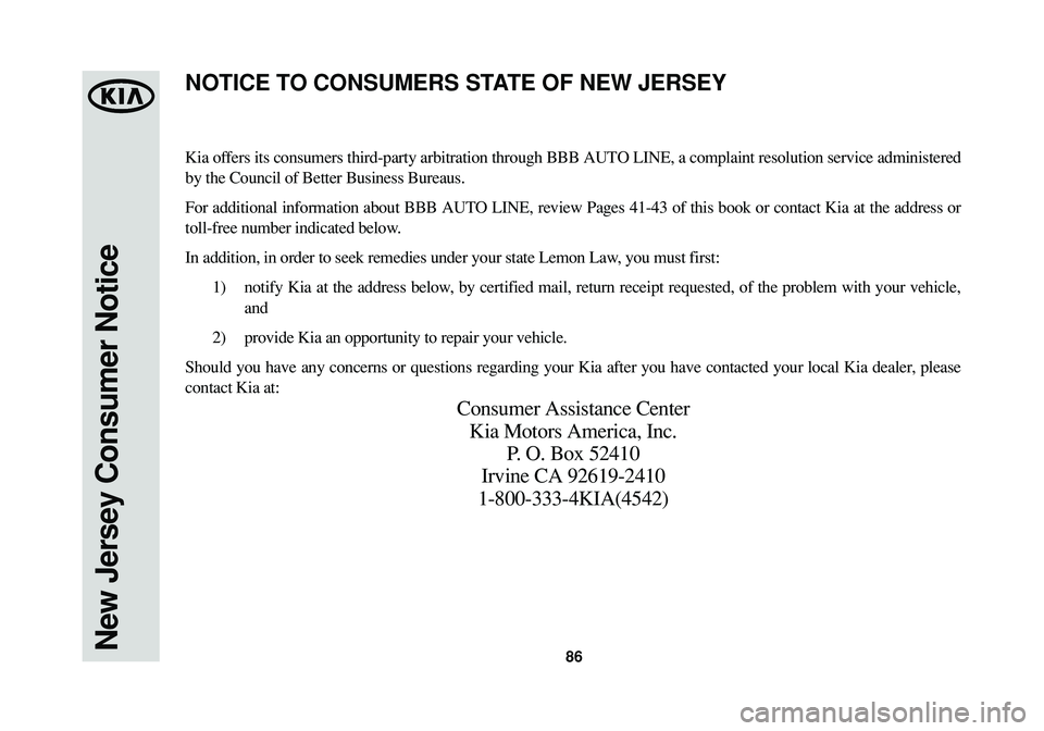 KIA SPORTAGE 2016  Warranty and Consumer Information Guide New Jersey Consumer Notice86
Kia offers its consumers third-party arbitration through BBB AUTO LINE, a complaint resolution service administered
by the Council of Better Business Bureaus.
For addition