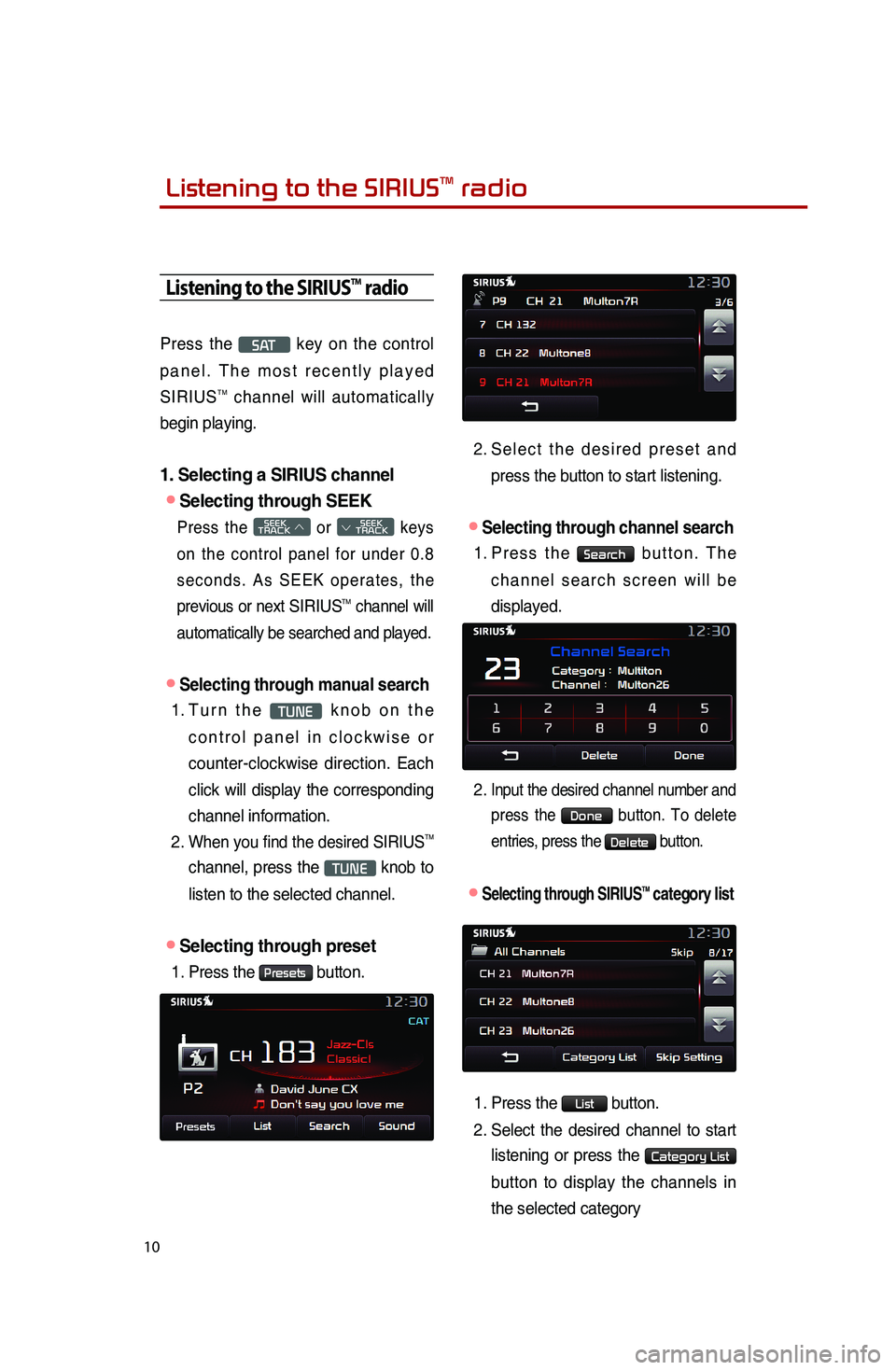 KIA SPORTAGE 2015 Quick Reference Guide 10
Listening to the SIRIUSTM radio
Press the S AT key on the control
panel. The most recently played
SIRIUS
TM channel will automatically
begin playing.
1. Selecting a SIRIUS channel
●Selecting KIA SPORTAGE 2015 Quick Reference Guide 10
Listening to the SIRIUSTM radio
Press the S AT key on the control
panel. The most recently played
SIRIUS
TM channel will automatically
begin playing.
1. Selecting a SIRIUS channel
●Selecting