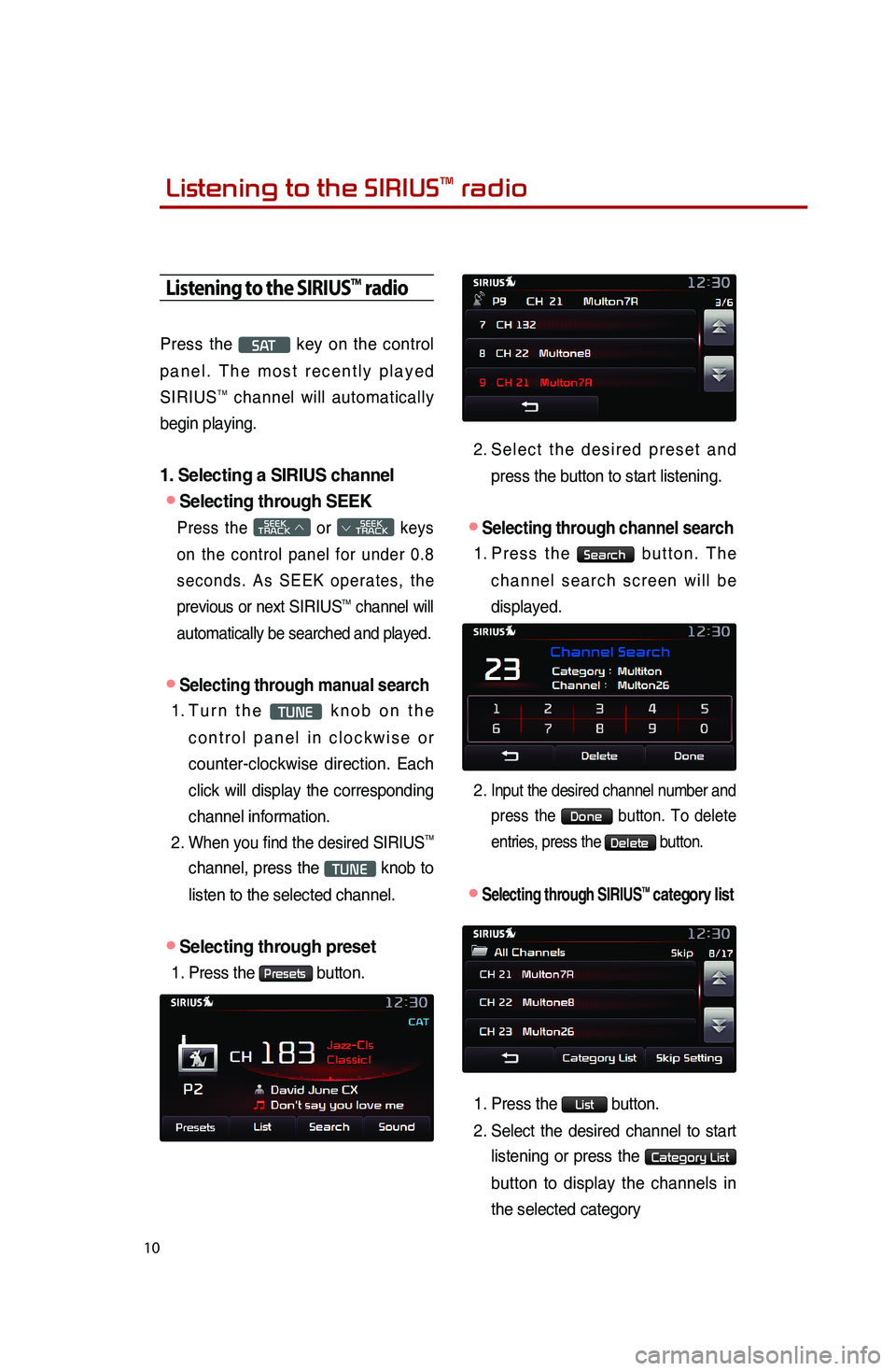 KIA SPORTAGE 2015  Quick Reference Guide 10
Listening to the SIRIUSTM radio
Press the S AT key on the control 
panel. The most recently played 
SIRIUS
TM channel will automatically 
begin playing. 
1. Selecting a SIRIUS channel
●Selecting 