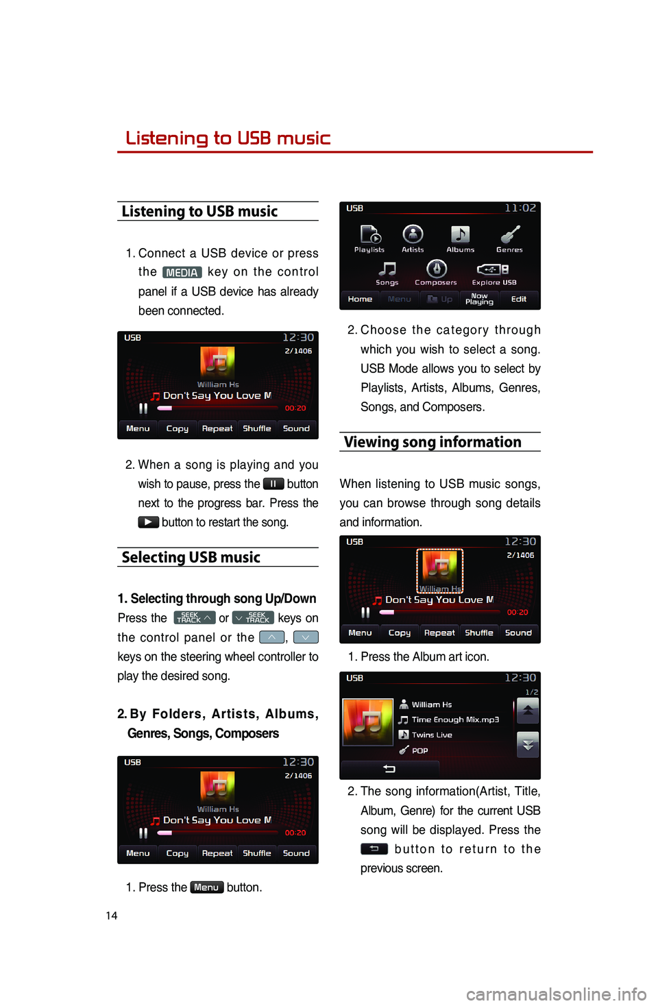 KIA SPORTAGE 2015 Quick Reference Guide 14
Listening to USB music
1.
Connect a USB device or press
the
MEDIA key on the control
panel if a USB device has already
been connected.
2. When a song is playing and you
wish to pause, press KIA SPORTAGE 2015 Quick Reference Guide 14
Listening to USB music
1.
Connect a USB device or press
the
MEDIA key on the control
panel if a USB device has already
been connected.
2. When a song is playing and you
wish to pause, press