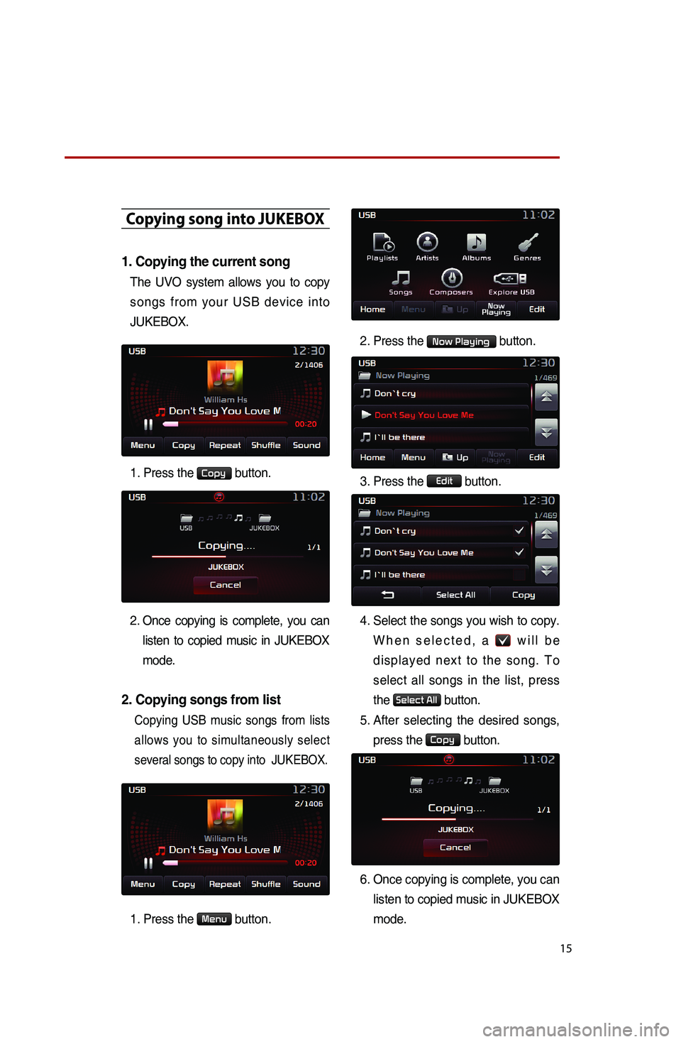 KIA SPORTAGE 2015 Quick Reference Guide 15
Copying song into JUKEBOX
1. Copying the current song
The UVO system allows you to copy
songs from your USB device into
JUKEBOX.
1. Press the Copy button.
2
. Once copying is complete, you can KIA SPORTAGE 2015 Quick Reference Guide 15
Copying song into JUKEBOX
1. Copying the current song
The UVO system allows you to copy
songs from your USB device into
JUKEBOX.
1. Press the Copy button.
2
. Once copying is complete, you can