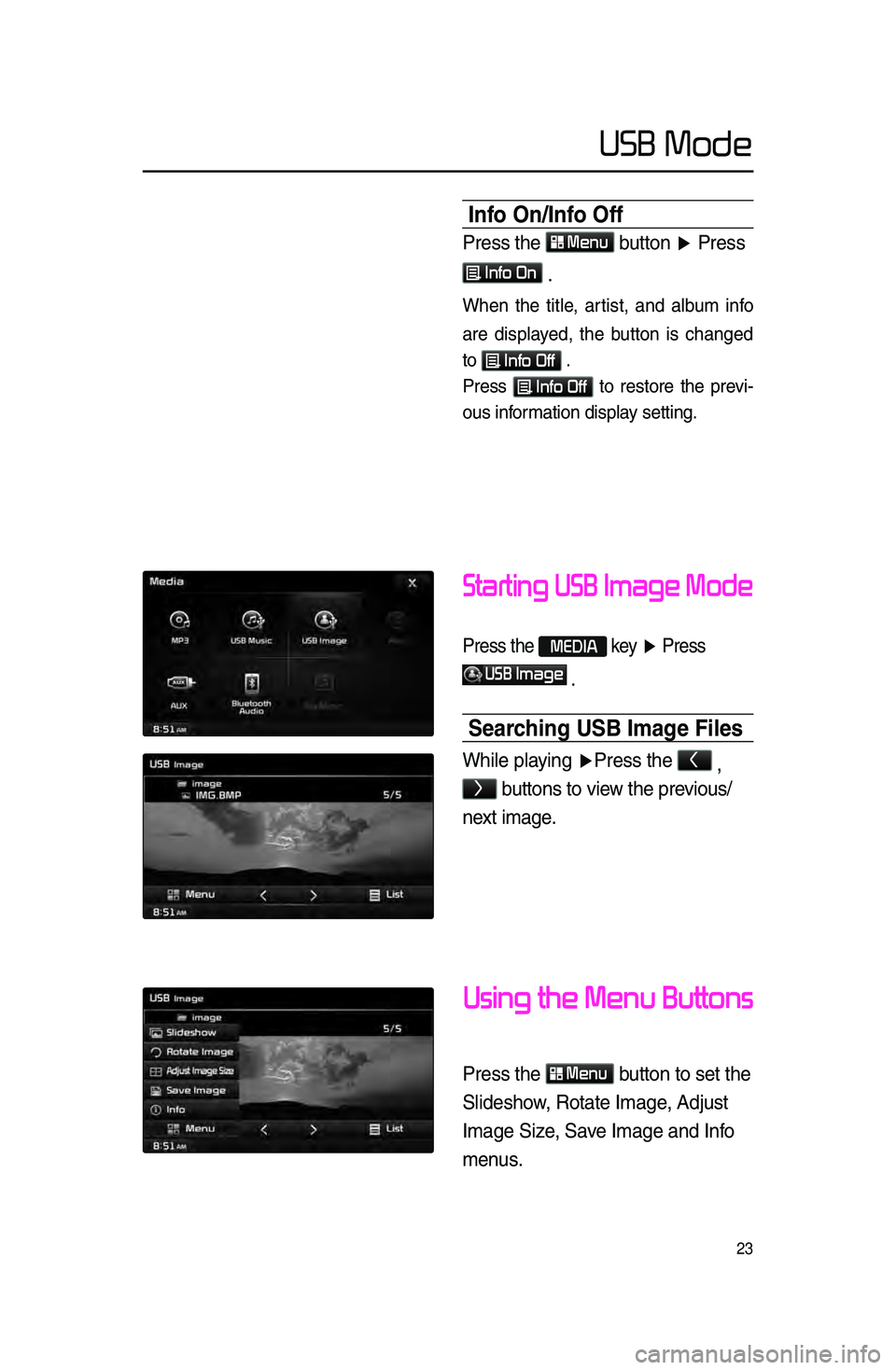 KIA SPORTAGE 2015 Navigation System Quick Reference Guide 23
USB Mode
Starting USB Image Mode
Press \fhe MEDIA key ▶ Press
USB Image
\b
Searching USB Image Files
While playing ▶ Press \fhe <
,
> bu\f\fons \fo view \fhe previous/
nex\f image\b
Using KIA SPORTAGE 2015 Navigation System Quick Reference Guide 23
USB Mode
Starting USB Image Mode
Press \fhe MEDIA key ▶ Press
USB Image
\b
Searching USB Image Files
While playing ▶ Press \fhe <
,
> bu\f\fons \fo view \fhe previous/
nex\f image\b
Using