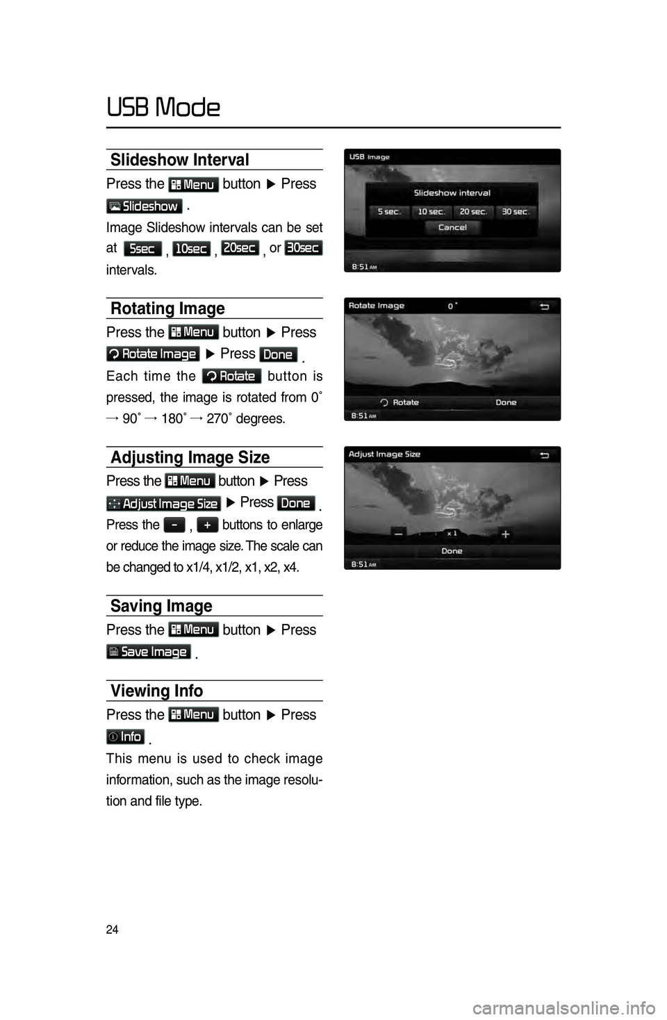 KIA SPORTAGE 2015 Navigation System Quick Reference Guide 24
USB Mode
Slideshow Interval
Press \fhe Menu bu\f\fon ▶ Press
Slideshow \b
Image Slideshow intervals \ban be set
at
5sec
, 10sec
, 20sec
, or
30sec
intervals.
Rotating Image
Press KIA SPORTAGE 2015 Navigation System Quick Reference Guide 24
USB Mode
Slideshow Interval
Press \fhe Menu bu\f\fon ▶ Press
Slideshow \b
Image Slideshow intervals \ban be set
at
5sec
, 10sec
, 20sec
, or
30sec
intervals.
Rotating Image
Press