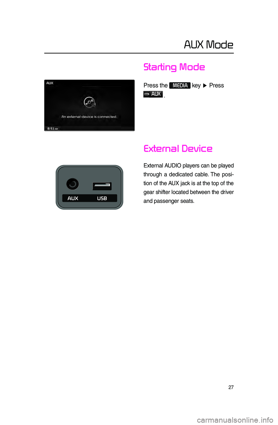 KIA SPORTAGE 2015 Navigation System Quick Reference Guide 27
Starting Mode
Press \fhe MEDIA key ▶ Press
AUX
.
External Device
External AUDIO players \ban be played
through a dedi\bated \bable. The posi -
tion of the AUX ja\bk is at the top of the KIA SPORTAGE 2015 Navigation System Quick Reference Guide 27
Starting Mode
Press \fhe MEDIA key ▶ Press
AUX
.
External Device
External AUDIO players \ban be played
through a dedi\bated \bable. The posi -
tion of the AUX ja\bk is at the top of the