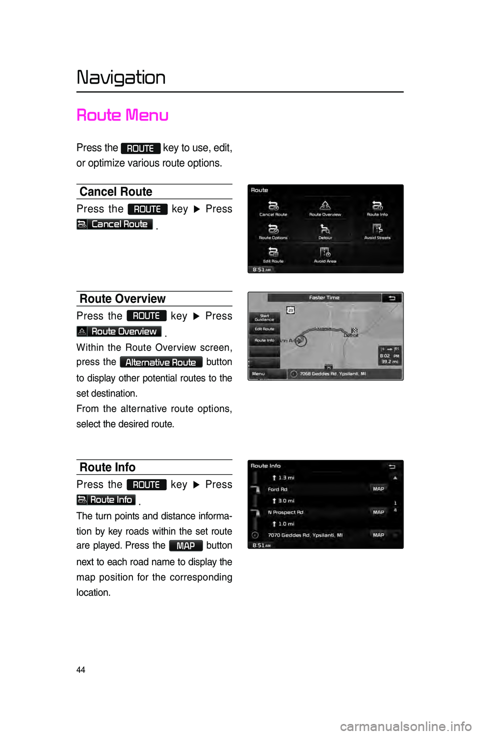 KIA SPORTAGE 2015 Navigation System Quick Reference Guide 44
Navigation
Route Menu
Press the ROUTE key to use, edit,
or optimize various route options.
Cancel Route
Press the ROUTE key ▶ Press
Cancel Route .
Route Overview
Press the ROUTE
key ▶ KIA SPORTAGE 2015 Navigation System Quick Reference Guide 44
Navigation
Route Menu
Press the ROUTE key to use, edit,
or optimize various route options.
Cancel Route
Press the ROUTE key ▶ Press
Cancel Route .
Route Overview
Press the ROUTE
key ▶