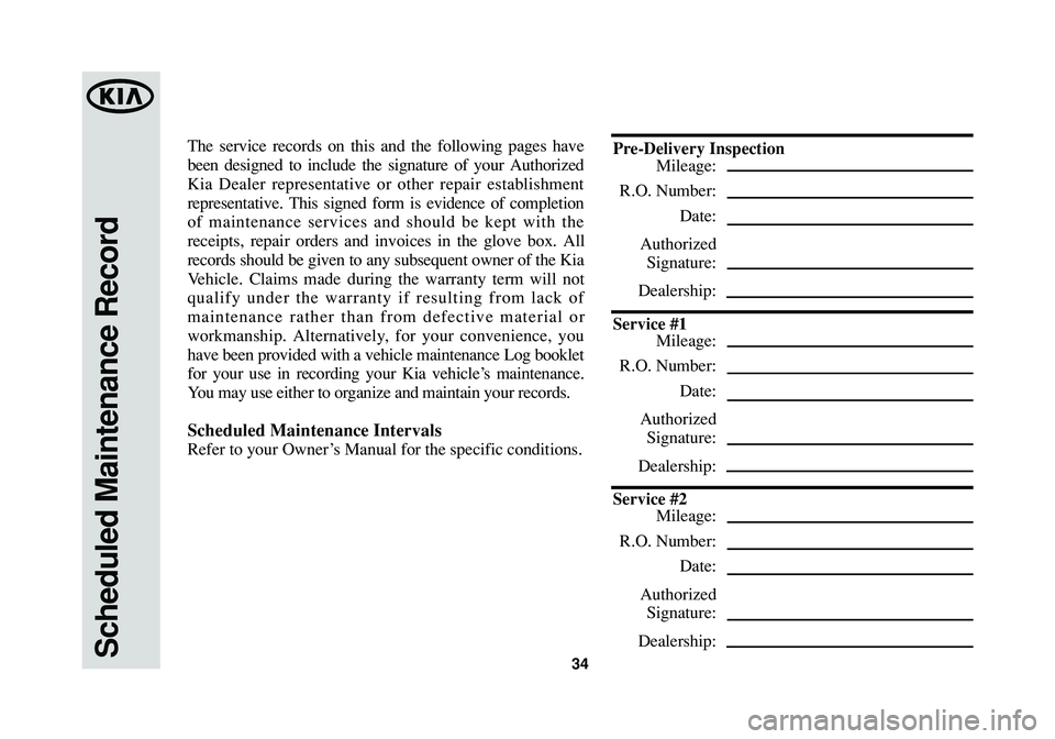 KIA SPORTAGE 2015 Warranty and Consumer Information Guide Scheduled Maintenance Record34
The service records on this and the following pages have
been designed to include the signature of your Authorized
Kia Dealer representative or other repair establishmen KIA SPORTAGE 2015 Warranty and Consumer Information Guide Scheduled Maintenance Record34
The service records on this and the following pages have
been designed to include the signature of your Authorized
Kia Dealer representative or other repair establishmen