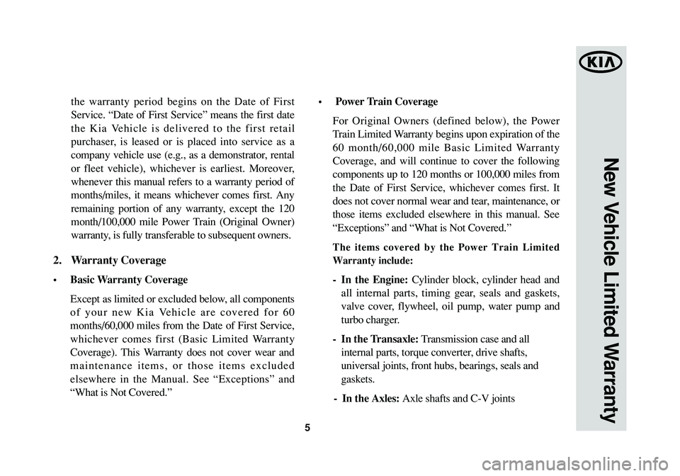 KIA SPORTAGE 2015 Warranty and Consumer Information Guide 5
the warranty period begins on the Date of First
Service. “Date of First Service” means the first date
the Kia Vehicle is delivered to the first retail
purchaser, is leased or is placed into serv KIA SPORTAGE 2015 Warranty and Consumer Information Guide 5
the warranty period begins on the Date of First
Service. “Date of First Service” means the first date
the Kia Vehicle is delivered to the first retail
purchaser, is leased or is placed into serv