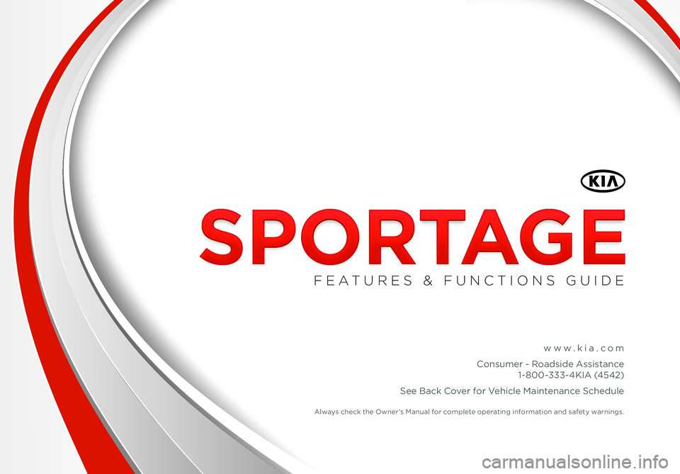 KIA SPORTAGE 2014  Features and Functions Guide www.k\f\b.com
Consumer - Ro\bds\fde Ass\fst\bnce 1-800-333-4KIA (4542)
See B\bck Cover for Veh\fcle M\b\fnten\bnce Schedule  Alw\bys check the Owner’s M\bnu\bl for complete oper\bt\fng \fnform\bt\fo