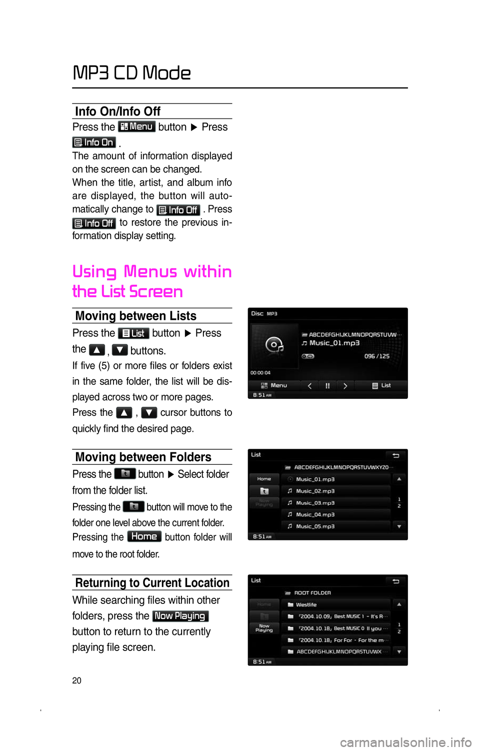 KIA SPORTAGE 2014  Navigation System Quick Reference Guide 20
Info On/Info Off
Press the � �M�e�n�u button �Ü  Press 
� �I�n�f�o� �O�n .
The amount of information displayed 
on the screen can be changed. 
When the title, artist, and album info 
are displayed