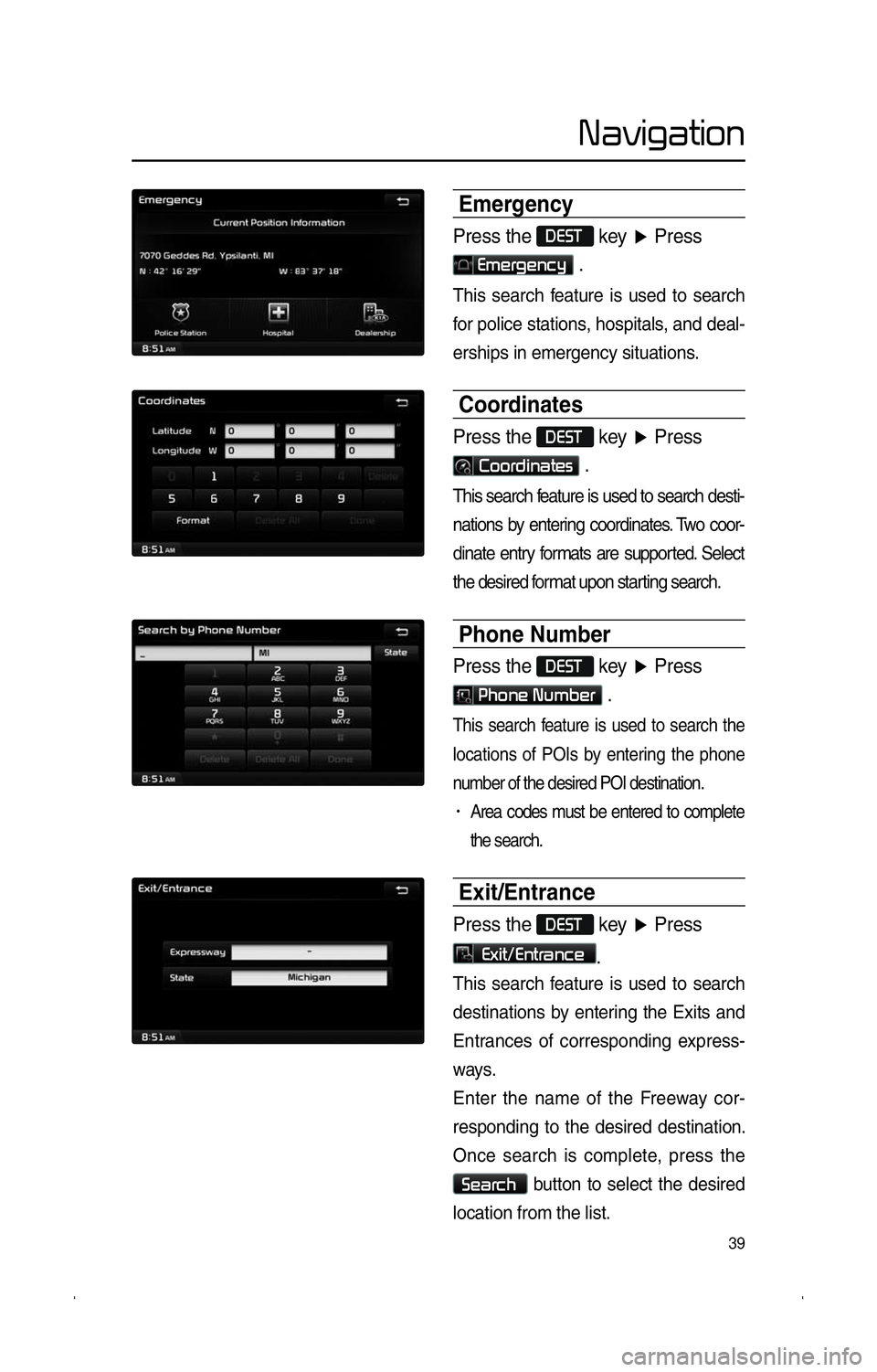 KIA SPORTAGE 2014  Navigation System Quick Reference Guide 39
�N�a�v�i�g�a�t�i�o�n
Emergency
Press the �D�E�S�T key �Ü Press 
�E�m�e�r�g�e�n�c�y .
This search feature is used to search 
for police stations, hospitals, and deal-
erships in emergency situation