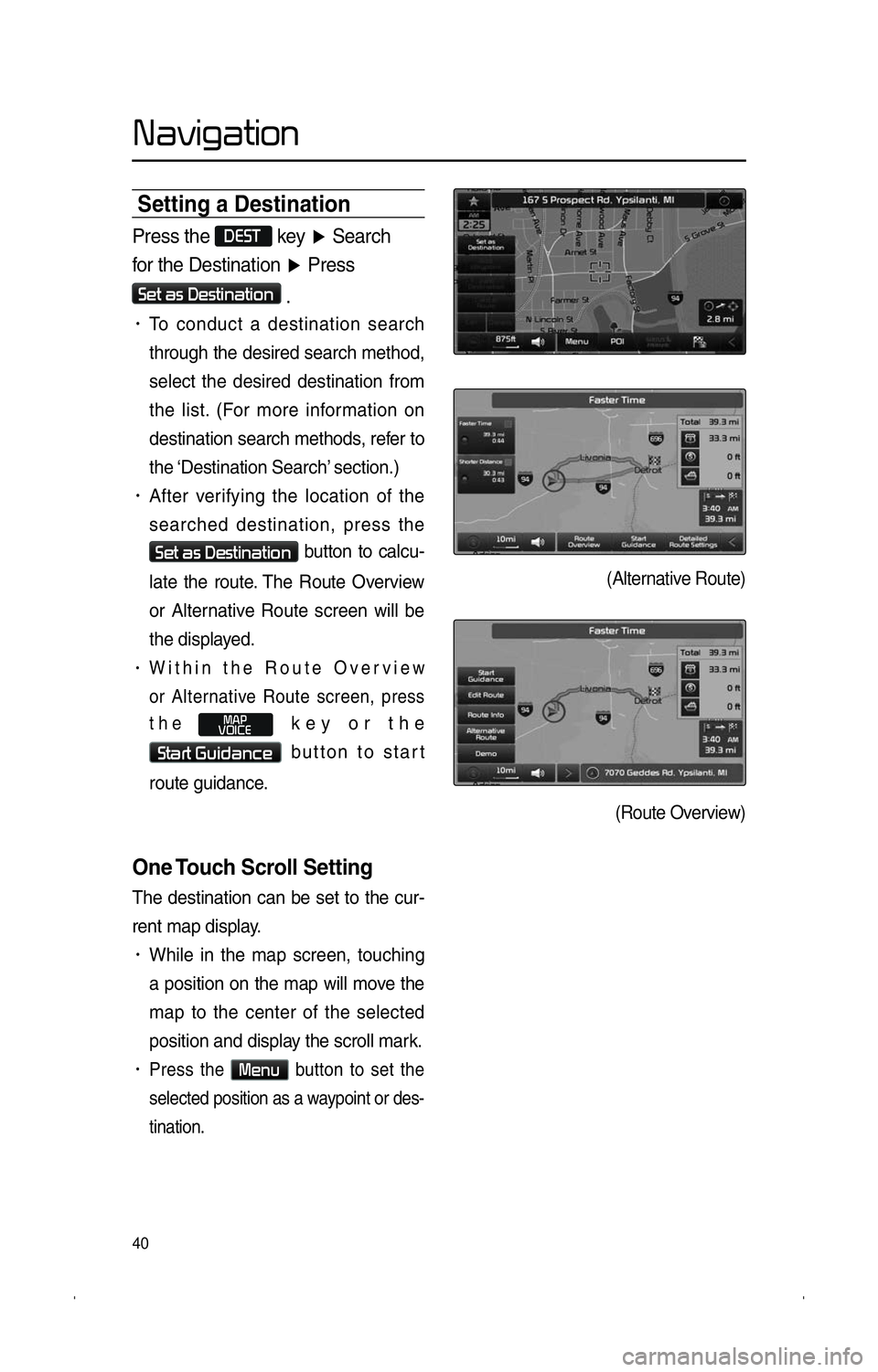 KIA SPORTAGE 2014  Navigation System Quick Reference Guide 40
�N�a�v�i�g�a�t�i�o�n
Setting a Destination
Press the �D�E�S�T key �Ü Search 
for the Destination �Ü  Press  
�S�e�t� �a�s� �D�e�s�t�i�n�a�t�i�o�n 
.
!Ÿ� To conduct a destination search 
through