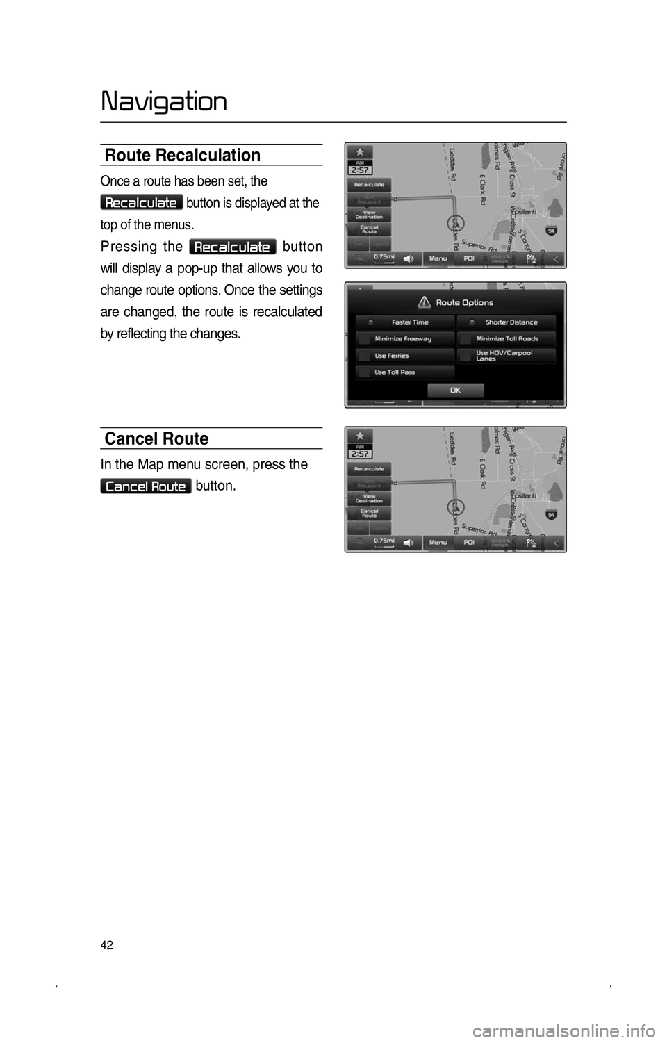 KIA SPORTAGE 2014  Navigation System Quick Reference Guide 42
�N�a�v�i�g�a�t�i�o�n
Route Recalculation
Once a route has been set, the 
�R�e�c�a�l�c�u�l�a�t�e button is displayed at the 
top of the menus.
Pressing the �R�e�c�a�l�c�u�l�a�t�e button 
will displa