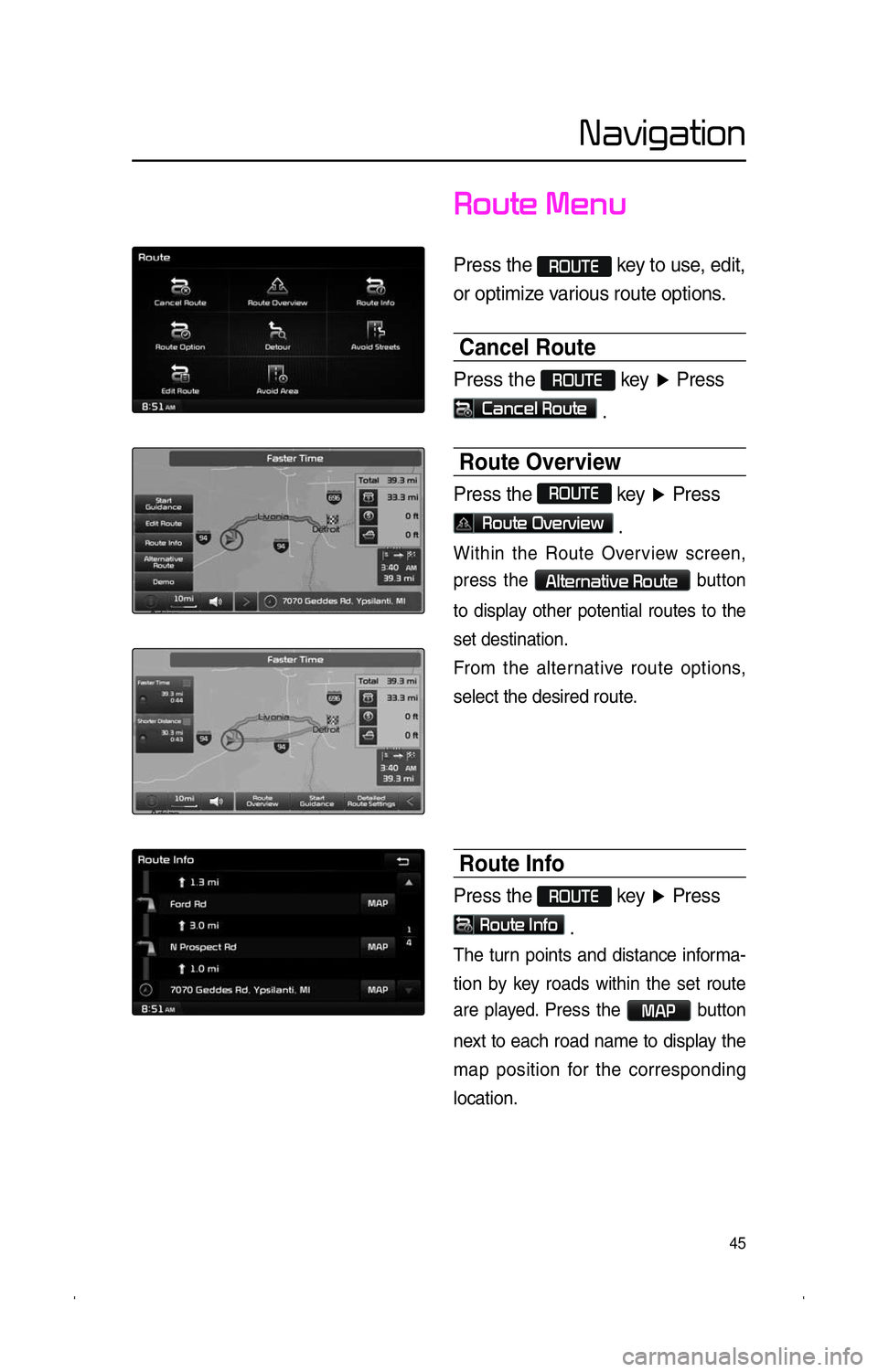 KIA SPORTAGE 2014  Navigation System Quick Reference Guide 45
�N�a�v�i�g�a�t�i�o�n
�R�o�u�t�e� �M�e�n�u� 
Press the �R�O�U�T�E key to use, edit, 
or optimize various route options.
Cancel Route
Press the �R�O�U�T�E key  �Ü Press   
�C�a�n�c�e�l� �R�o�u�t�e .