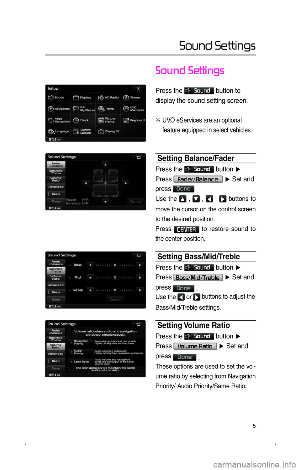 KIA SPORTAGE 2014  Navigation System Quick Reference Guide 5
�S�o�u�n�d� �S�e�t�t�i�n�g�s
Press the �S�o�u�n�d button to 
display the sound setting screen.
�œ   UVO eServices are an optional 
 feature equipped in select vehicles.
Setting Balance/Fader
Press 