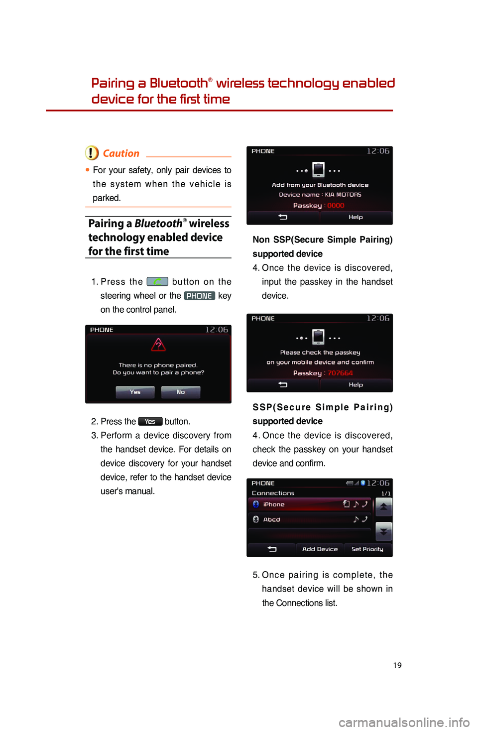 KIA SPORTAGE 2014 Quick Reference Guide 19
Pairing a BluetoothⓇ wireless technology enabled
device for the first time
Caution
●.For.your.safety,.on ly.pa ir.de vices.to.
t h
e
.s y
s t e m
.w h
e n
.t h
e
.v e
h i c l e
.i s.
pa
KIA SPORTAGE 2014 Quick Reference Guide 19
Pairing a BluetoothⓇ wireless technology enabled
device for the first time
Caution
●.For.your.safety,.on ly.pa ir.de vices.to.
t h
e
.s y
s t e m
.w h
e n
.t h
e
.v e
h i c l e
.i s.
pa