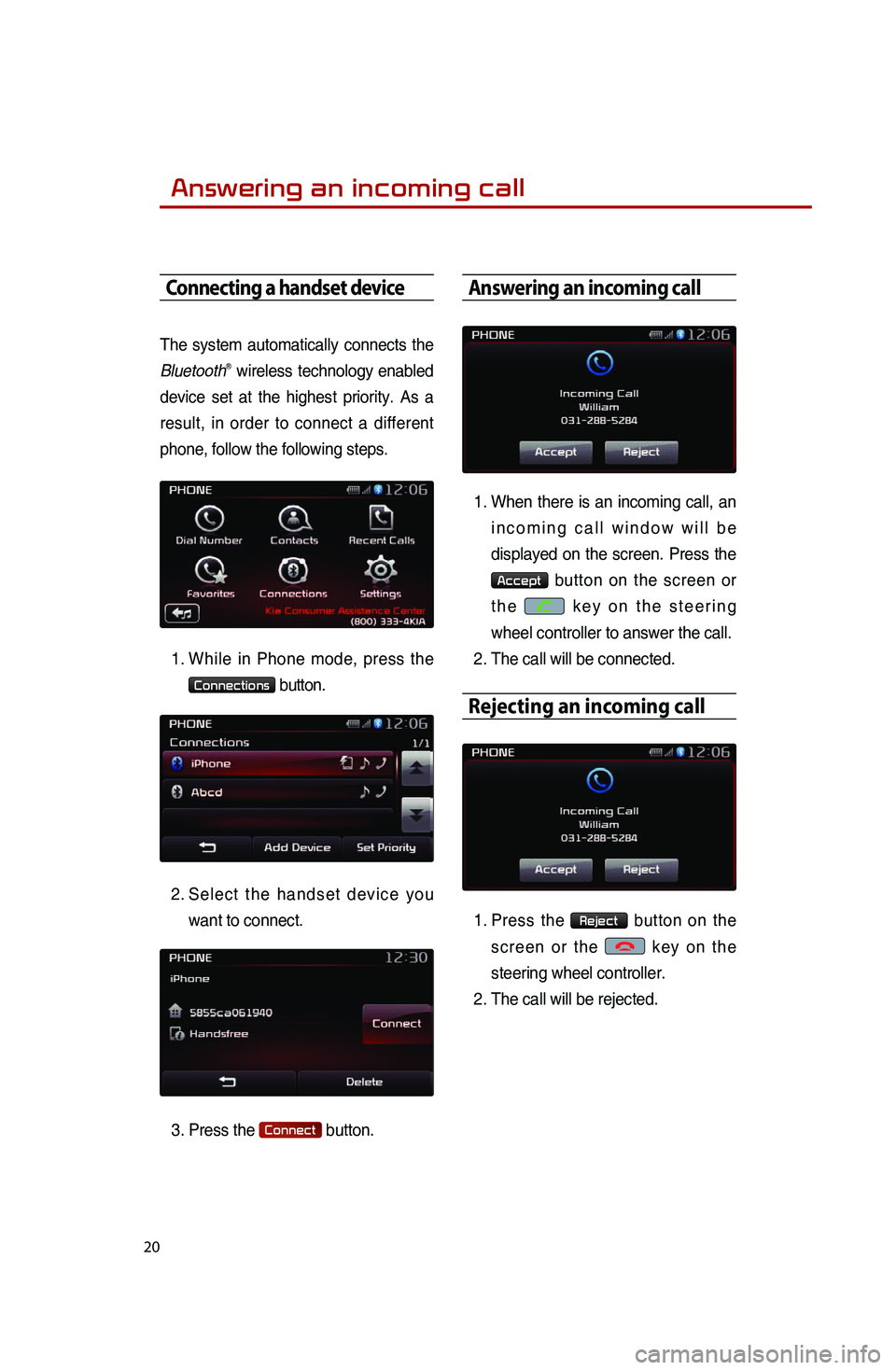 KIA SPORTAGE 2014 Quick Reference Guide
20
Answering an incoming call
Connecting a handset device
The.system.automatically.co nnects.th e.
Bl
uetoothⓇ.wireless.technology.en abled.
de
vice
.se
t
.at.th
e
.hi
ghest
.pr
iority.
.As. KIA SPORTAGE 2014 Quick Reference Guide
20
Answering an incoming call
Connecting a handset device
The.system.automatically.co nnects.th e.
Bl
uetoothⓇ.wireless.technology.en abled.
de
vice
.se
t
.at.th
e
.hi
ghest
.pr
iority.
.As.