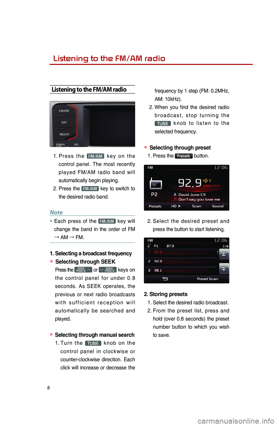 KIA SPORTAGE 2014  Quick Reference Guide  
8
Listening to the FM/AM radio 
Listening to the FM/AM radio
1..P r e s s.t h e.FM/AM.k e y.o n.t h e.
co

ntrol
.pa

nel.
.Th

e
.mo
 st
.re
 cently
.
p l

a y e d
.F M

/ A M
.r a

d i o
.b a
 n d