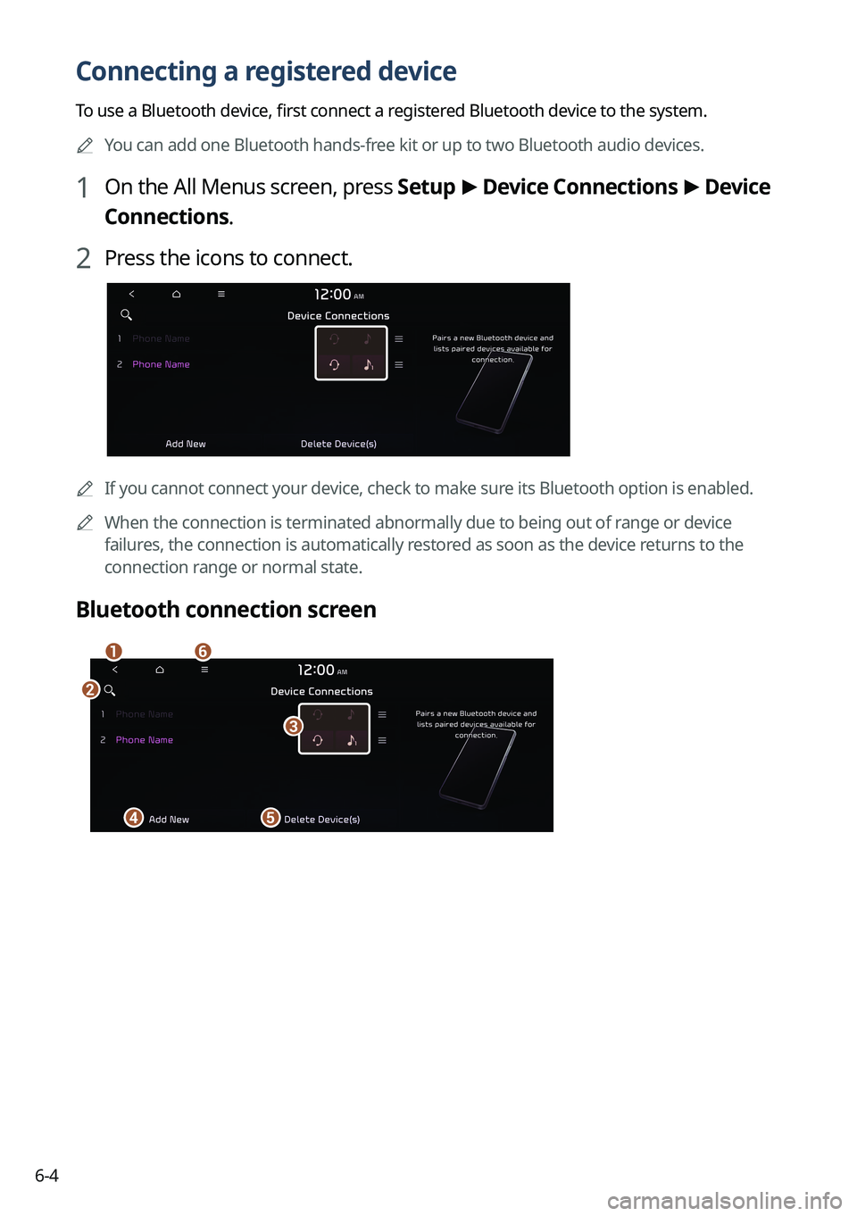 KIA SOUL 2023  Quick Reference Guide 6-4
Connecting a registered device
To use a Bluetooth device, first connect a registered Bluetooth device to the system.	
A
You can add one Bluetooth hands-free kit or up to two Bluetooth audio device