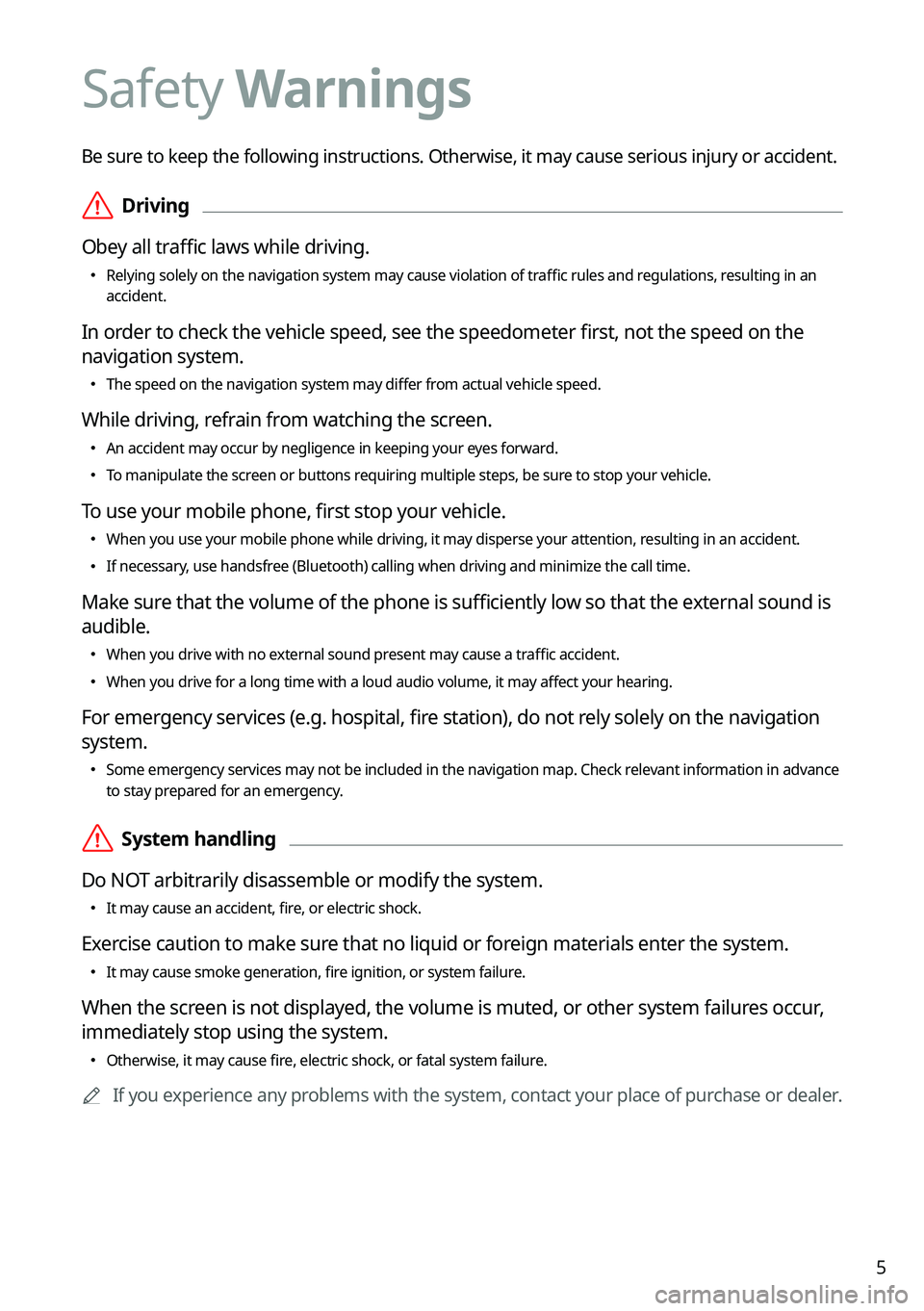 KIA SOUL 2023  Quick Reference Guide 5
Be sure to keep the following instructions. Otherwise, it may cause serious injury or accident.
 ÝDriving
Obey all traffic laws while driving.
  Relying solely on the navigation system may cau