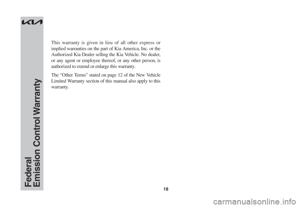 KIA SOUL 2023  Warranty and Consumer Information Guide 18
This warranty is given in lieu of all other express or 
implied warranties on the part of Kia America, Inc. or the 
Authorized Kia Dealer selling the Kia Vehicle. No dealer, 
or any agent or employ