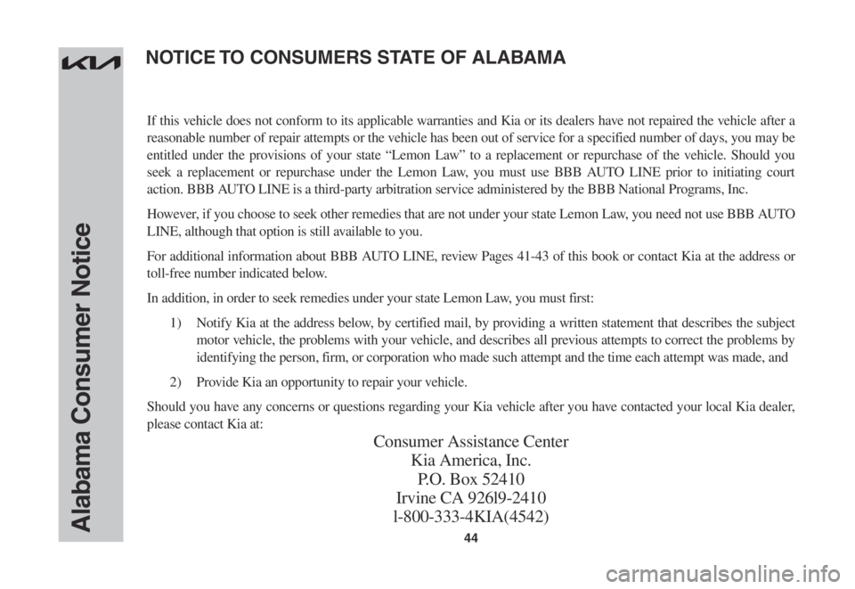 KIA SOUL 2023  Warranty and Consumer Information Guide 44Alabama Consumer Notice
If this vehicle does not conform to its applicable warranties and Kia or its dealers have not repaired the vehicle after a 
reasonable number of repair attempts or the vehicl