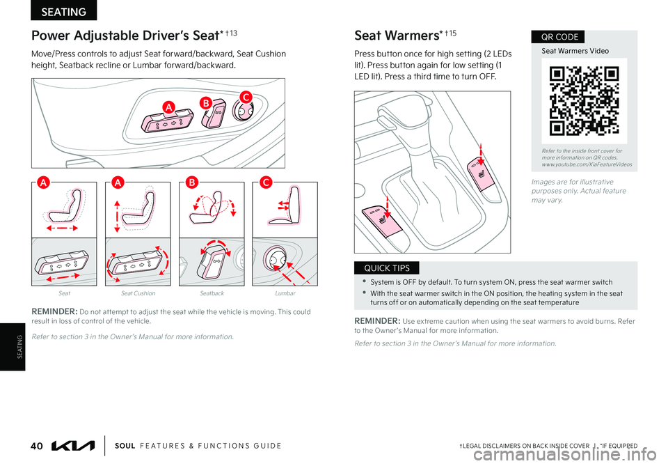 KIA SOUL 2022  Features and Functions Guide SEATING
SEATING
40†LEGAL DISCL AIMERS ON BACK INSIDE COVER   |   *IF EQUIPPEDSOUL  FEATURES & FUNCTIONS GUIDE
SeatLumbarSeatback
Power Adjustable Driver’s Seat*†1 3
Move/Press controls to adjust