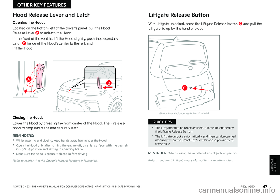 KIA SOUL 2022  Features and Functions Guide OTHER KEY FEATURES
OTHER KEY FEATURES
47 *IF EQUIPPEDALWAYS CHECK THE OWNER ’S MANUAL FOR COMPLETE OPER ATING INFORMATION AND SAFET Y WARNINGS . 
Opening the Hood:
Located on the bottom left of the 