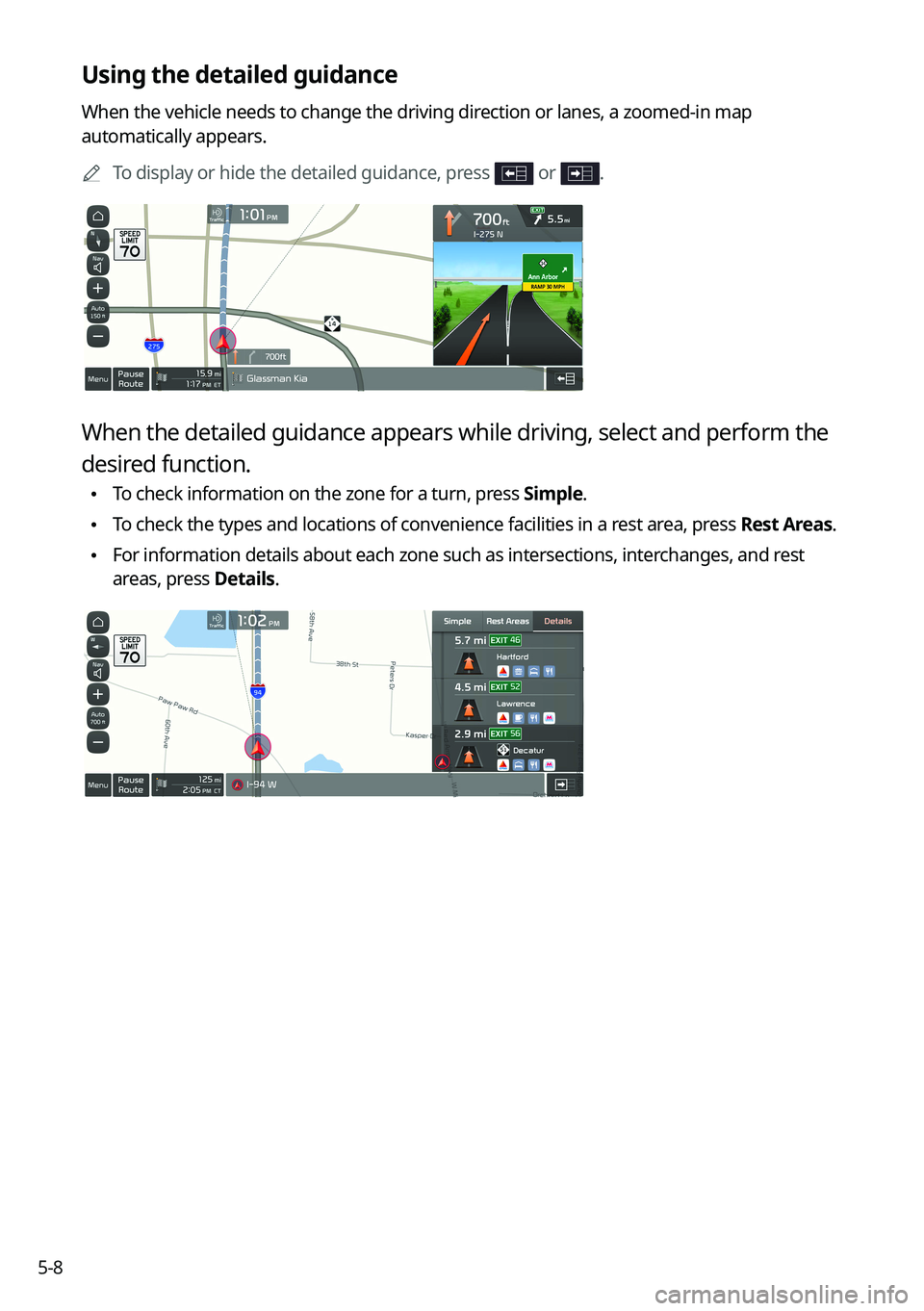 KIA SOUL 2022 Navigation System Quick Reference Guide 5-8
Using the detailed guidance
When the vehicle needs to change the driving direction or lanes, a zoomed-in map
automatically appears.0000
A
To display or hide the detailed guidance, press
or .
Wh KIA SOUL 2022 Navigation System Quick Reference Guide 5-8
Using the detailed guidance
When the vehicle needs to change the driving direction or lanes, a zoomed-in map
automatically appears.0000
A
To display or hide the detailed guidance, press
or .
Wh