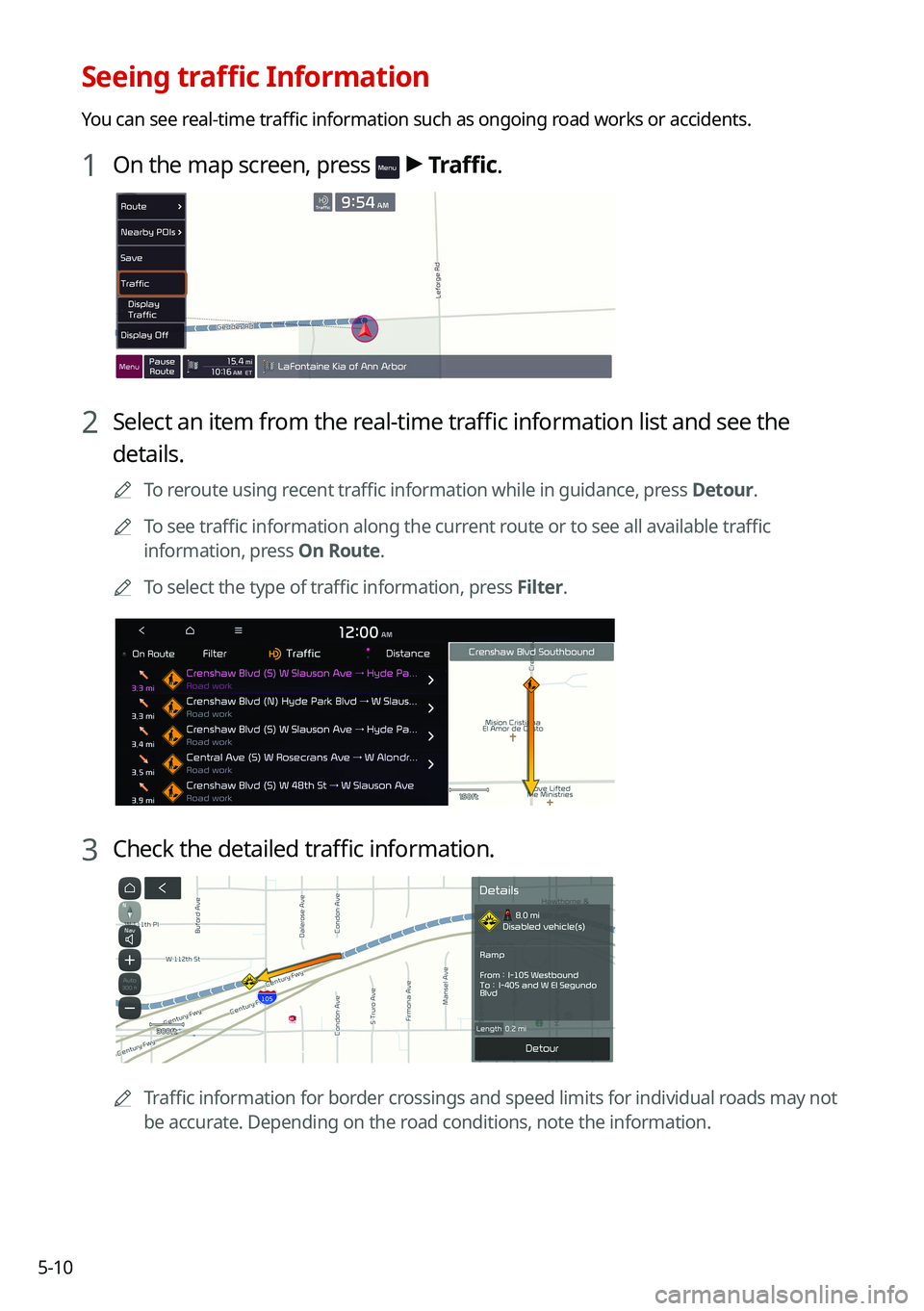 KIA SOUL 2022 Navigation System Quick Reference Guide 5-10
Seeing traffic Information
You can see real-time traffic information such as ongoing road works or accidents.
1 On the map screen, press > Traffic.
2 Select an item from the real-time traffic in KIA SOUL 2022 Navigation System Quick Reference Guide 5-10
Seeing traffic Information
You can see real-time traffic information such as ongoing road works or accidents.
1 On the map screen, press > Traffic.
2 Select an item from the real-time traffic in