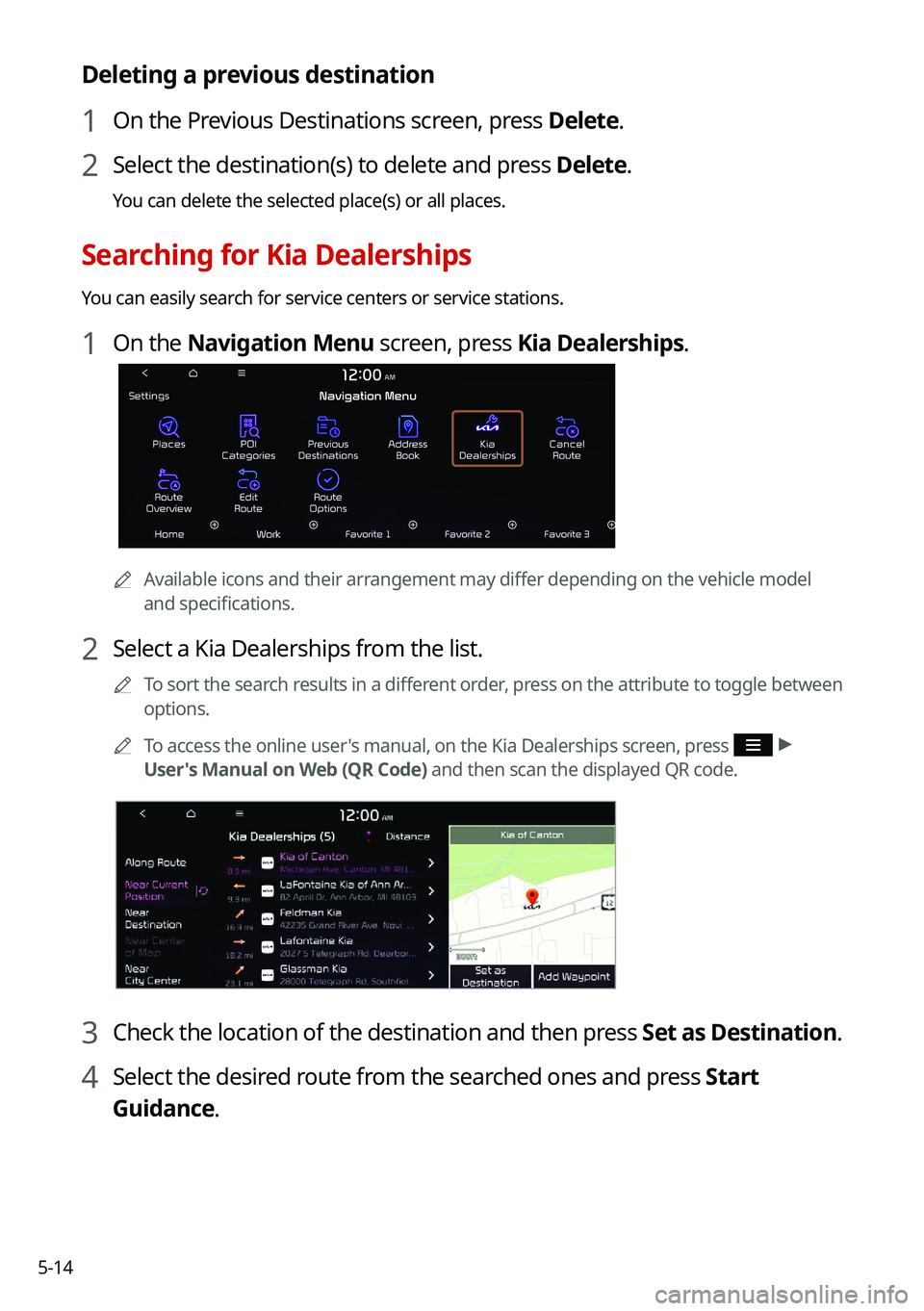 KIA SOUL 2022 Navigation System Quick Reference Guide 5-14
Deleting a previous destination
1 On the Previous Destinations screen, press Delete.
2 Select the destination(s) to delete and press Delete.
You can delete the selected place(s) or all places.
Se KIA SOUL 2022 Navigation System Quick Reference Guide 5-14
Deleting a previous destination
1 On the Previous Destinations screen, press Delete.
2 Select the destination(s) to delete and press Delete.
You can delete the selected place(s) or all places.
Se
