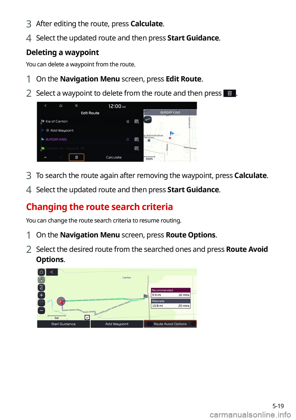 KIA SOUL 2022  Navigation System Quick Reference Guide 5-19
3 After editing the route, press Calculate.
4 Select the updated route and then press Start Guidance.
Deleting a waypoint
You can delete a waypoint from the route.
1 On the Navigation Menu screen