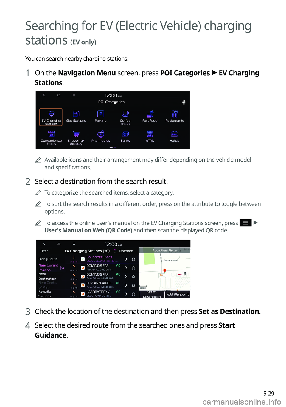 KIA SOUL 2022  Navigation System Quick Reference Guide 5-29
Searching for EV (Electric Vehicle) charging 
stations 
(EV only)
You can search nearby charging stations.
1 On the Navigation Menu screen, press POI Categories >
 EV Charging 
Stations.
0000A Av