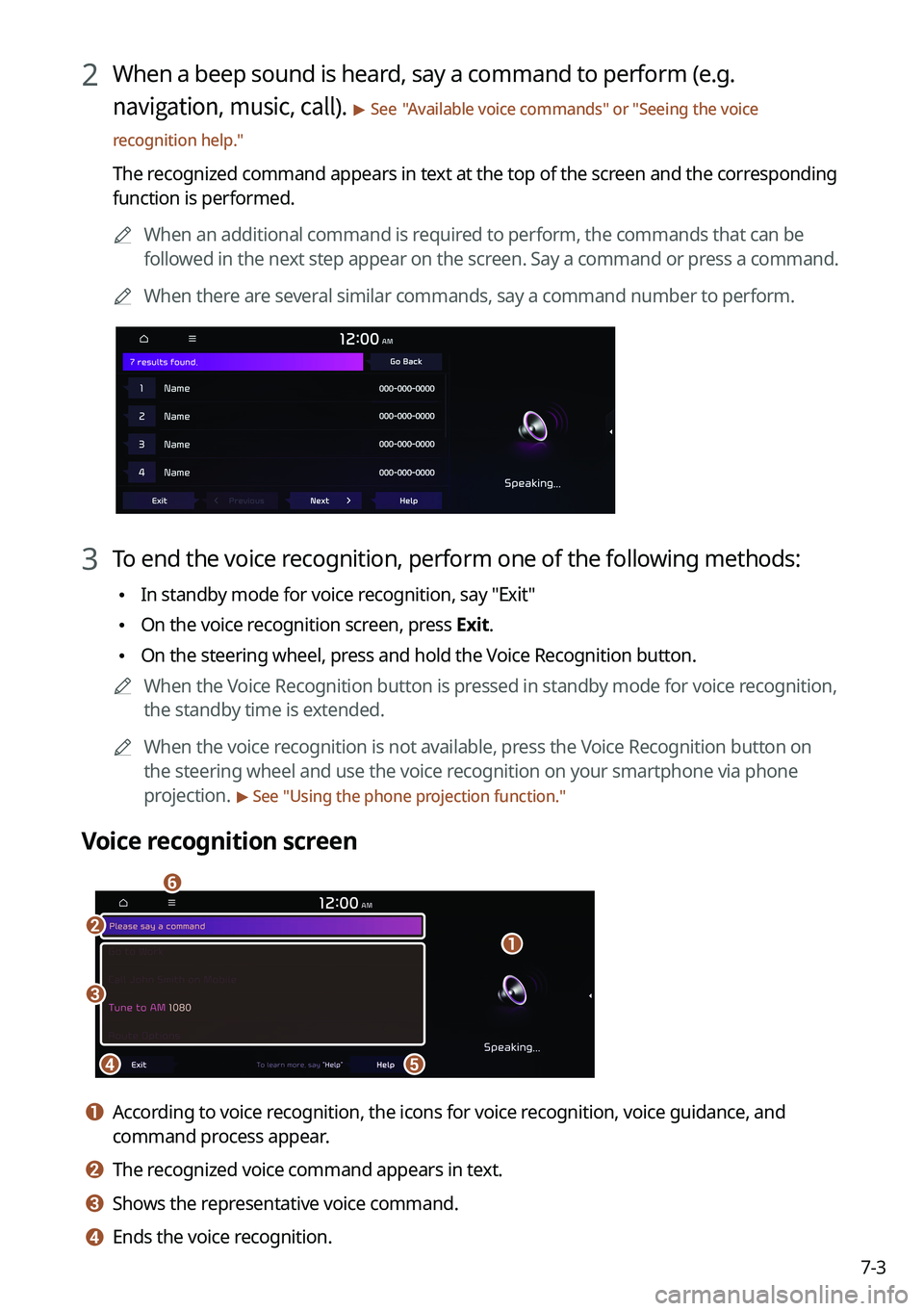 KIA SOUL 2022  Navigation System Quick Reference Guide 7-3
2 When a beep sound is heard, say a command to perform (e.g. 
navigation, music, call). 
> See "Available voice commands" or " Seeing the voice 
recognition help. "
The recognized 