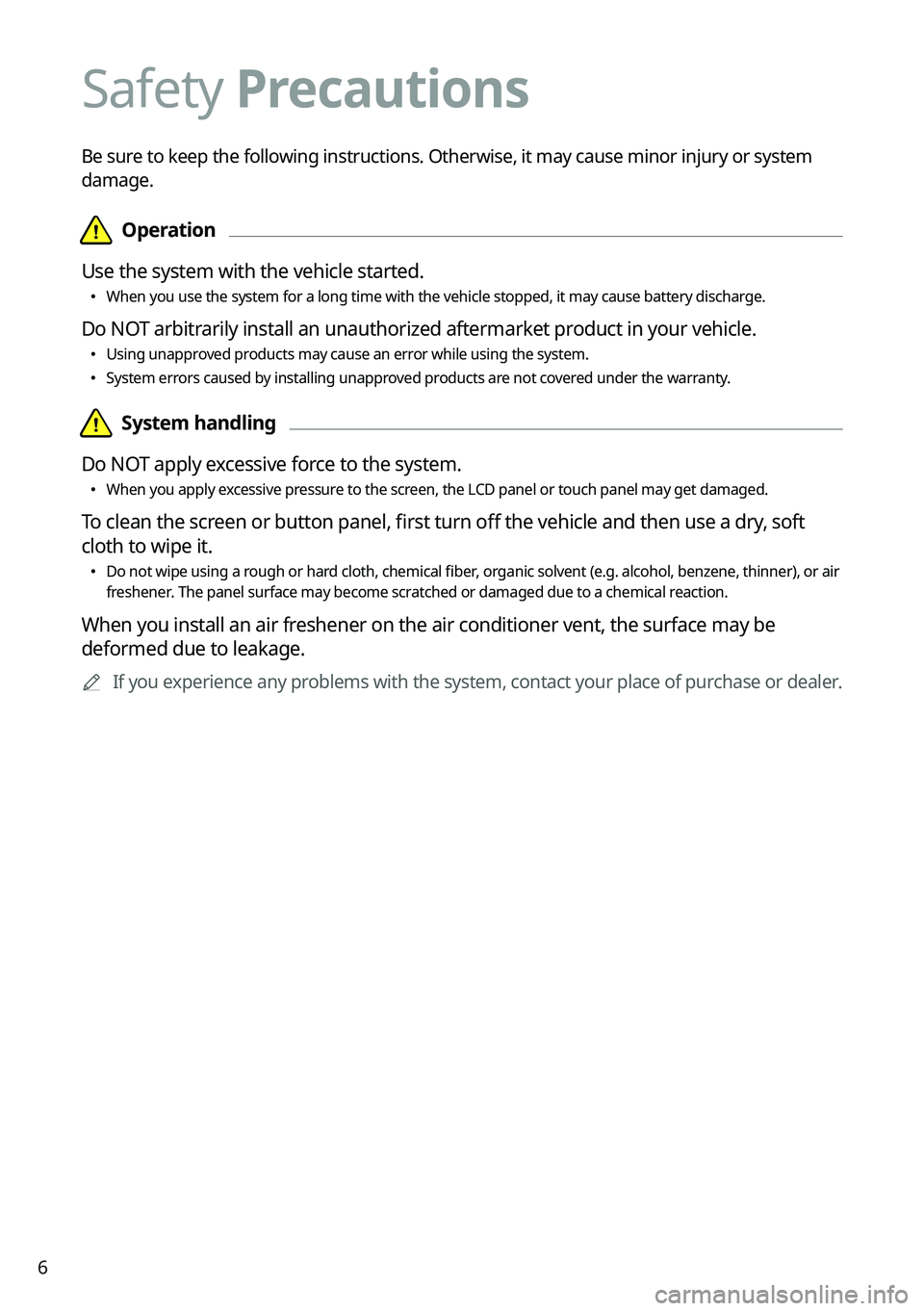 KIA SOUL 2022  Navigation System Quick Reference Guide 6
Safety Precautions
Be sure to keep the following instructions. Otherwise, it may cause minor injury or system 
damage.
  \334\334Operation
Use the system with the vehicle started.
 \225 When you use