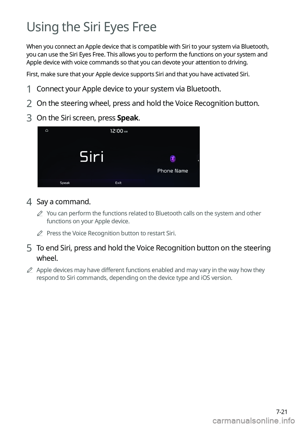 KIA SOUL 2022  Navigation System Quick Reference Guide 7-21
Using the Siri Eyes Free
When you connect an Apple device that is compatible with Siri to your system via Bluetooth, 
you can use the Siri Eyes Free. This allows you to perform the functions on y