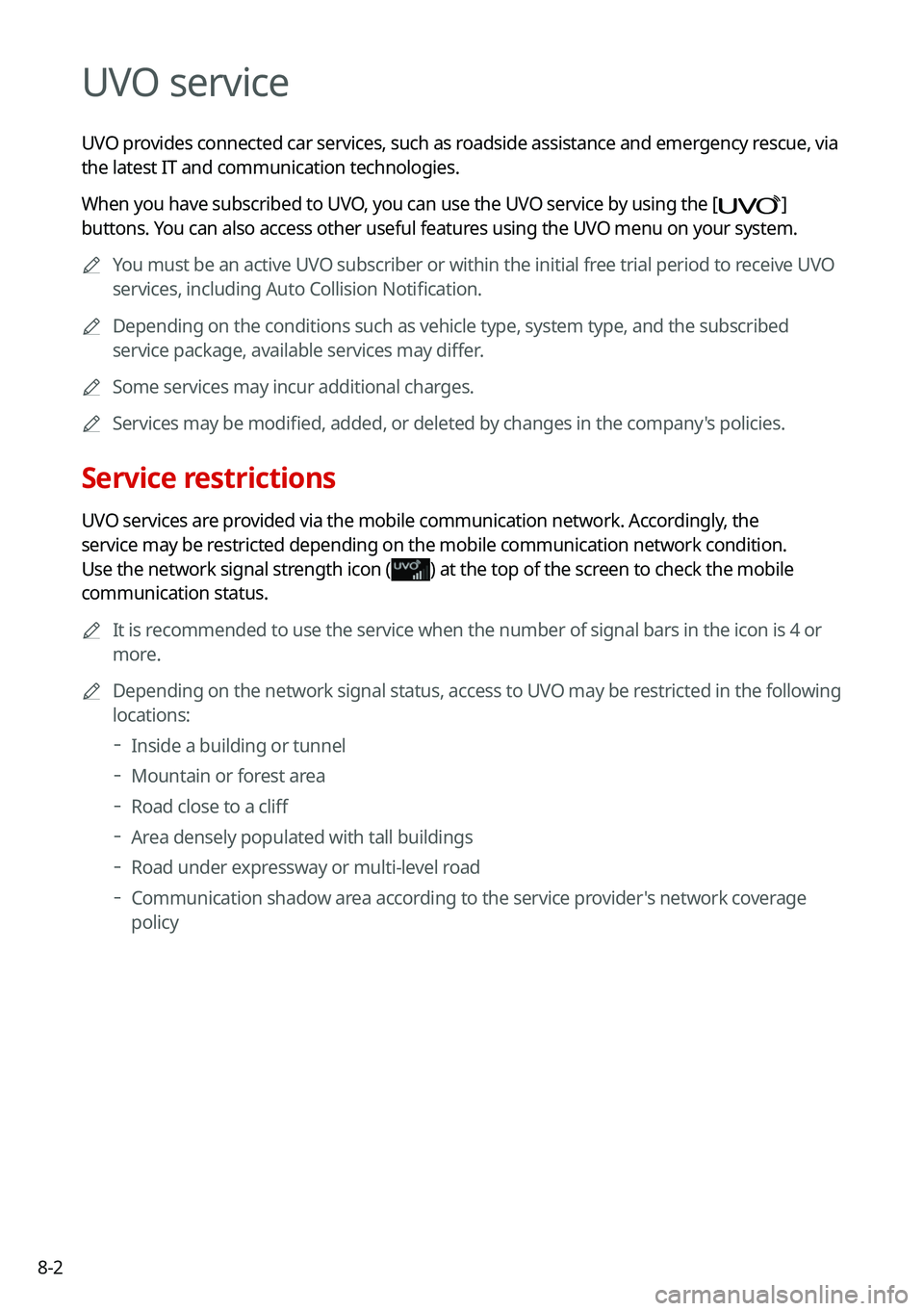 KIA SOUL 2022  Navigation System Quick Reference Guide 8-2
UVO service
UVO provides connected car services, such as roadside assistance and emergency rescue, via 
the latest IT and communication technologies.
When you have subscribed to UVO, you can use t