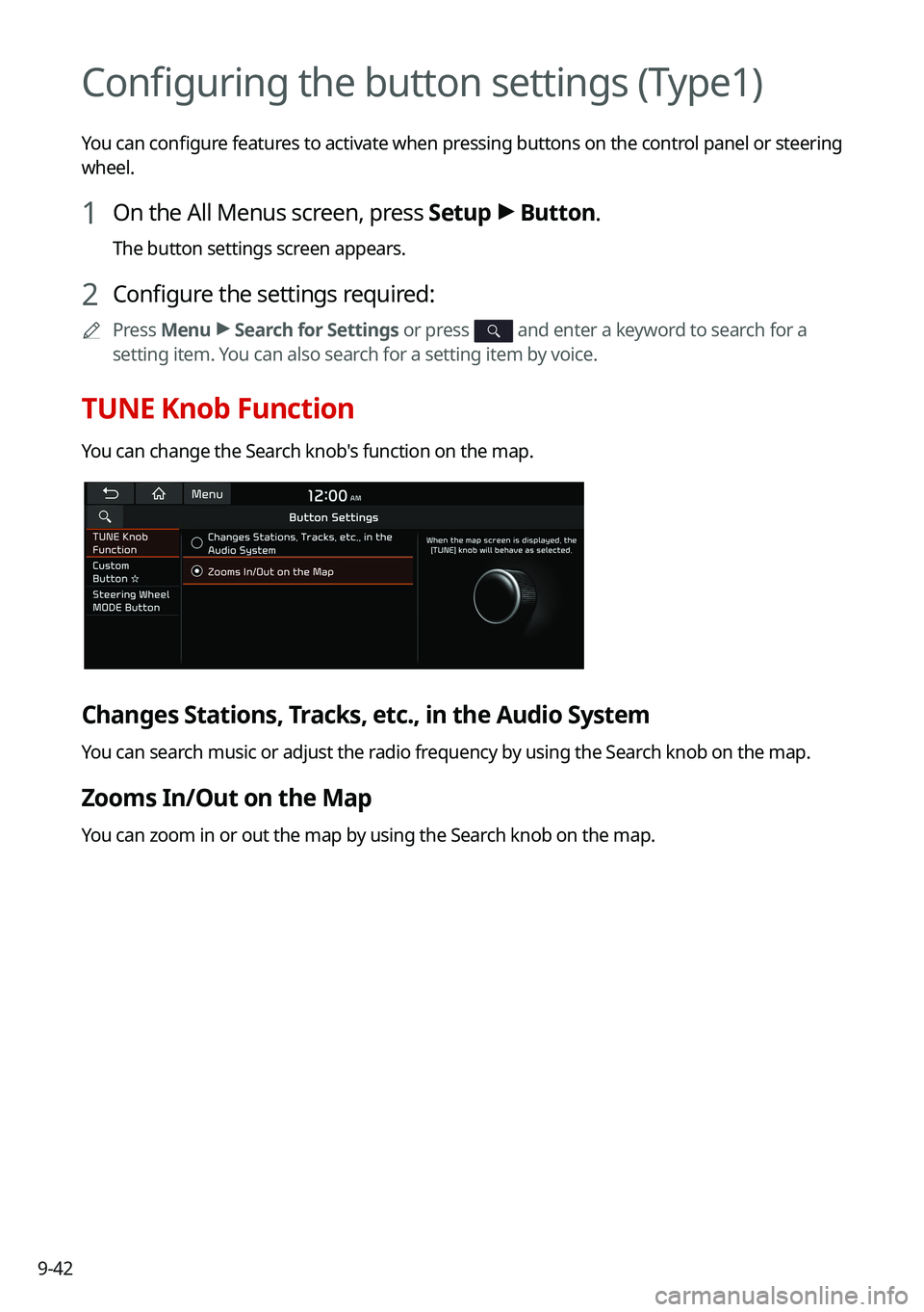 KIA SOUL 2022 Navigation System Quick Reference Guide 9-42
Configuring the button settings (Type1)
You can configure features to activate when pressing buttons on the control panel or steering
wheel.
1 On the All Menus screen, press Setup >
Button.
The KIA SOUL 2022 Navigation System Quick Reference Guide 9-42
Configuring the button settings (Type1)
You can configure features to activate when pressing buttons on the control panel or steering
wheel.
1 On the All Menus screen, press Setup >
Button.
The
