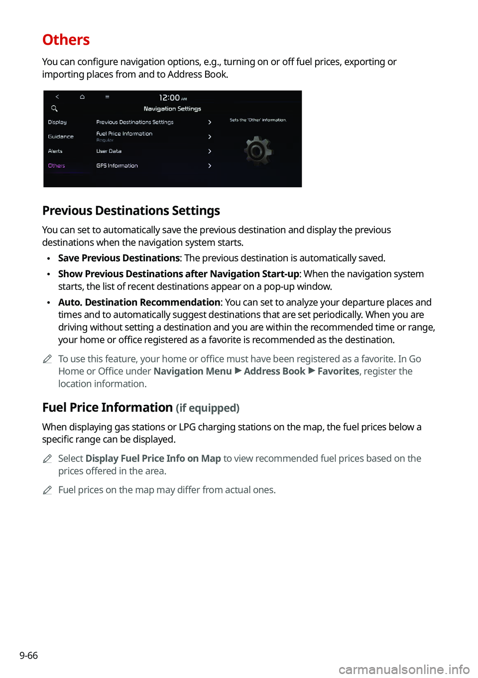 KIA SOUL 2022  Navigation System Quick Reference Guide 9-66
Others
You can configure navigation options, e.g., turning on or off fuel prices, exporting or 
importing places from and to Address Book.
Previous Destinations Settings
You can set to automatica