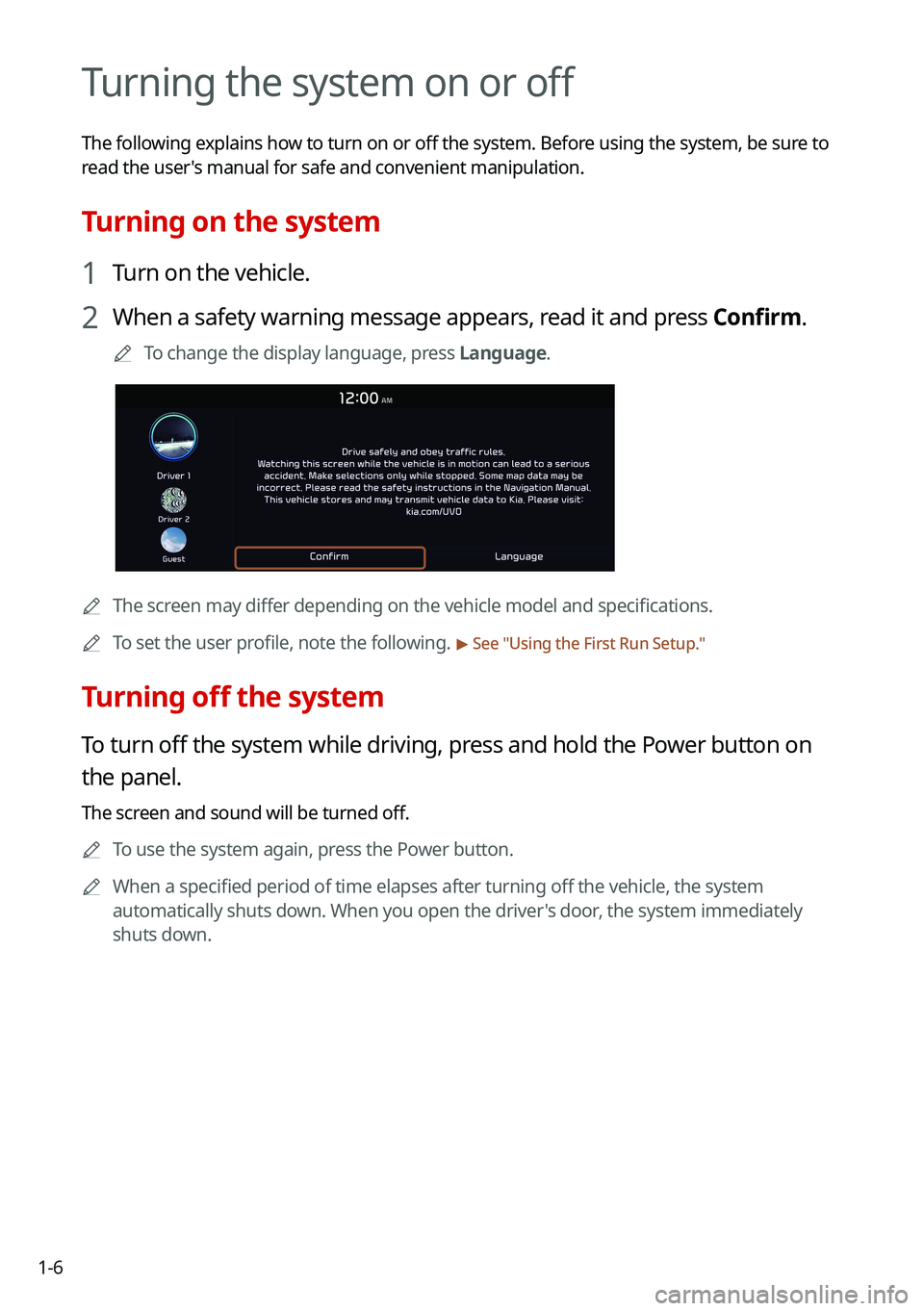 KIA SOUL 2022  Navigation System Quick Reference Guide 1-6
Turning the system on or off
The following explains how to turn on or off the system. Before using the system, be sure to 
read the user's manual for safe and convenient manipulation.
Turning 
