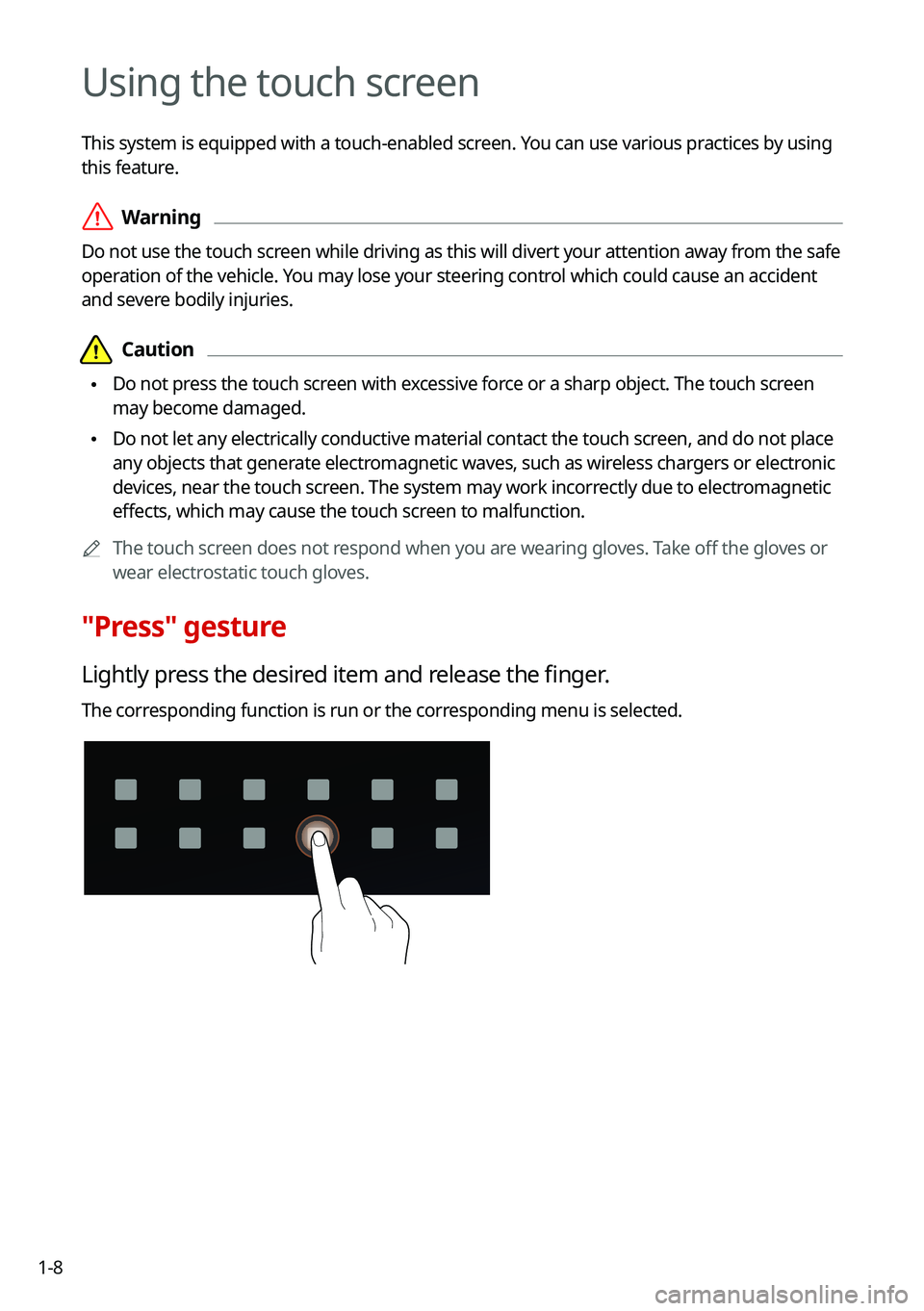 KIA SOUL 2022  Navigation System Quick Reference Guide 1-8
Using the touch screen
This system is equipped with a touch-enabled screen. You can use various practices by using 
this feature.
 \335Warning
Do not use the touch screen while driving as this wil