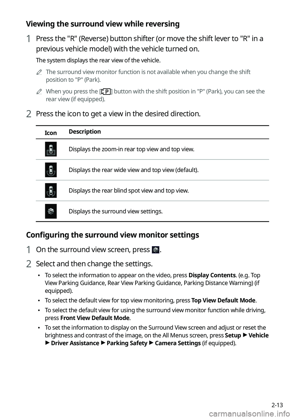 KIA SOUL 2022  Navigation System Quick Reference Guide 2-13
Viewing the surround view while reversing
1 Press the "R" (Reverse) button shifter (or move the shift lever to "R" in a 
previous vehicle model) with the vehicle turned on.
The sy